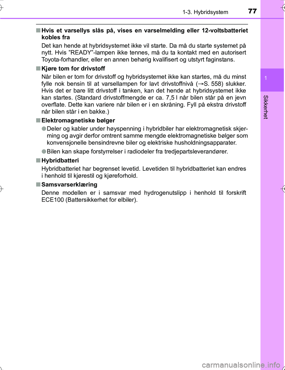 TOYOTA PRIUS 2016 Instruksjoner for bruk (in Norwegian) 771-3. Hybridsystem
1
OM47A31NO
Sikkerhet
nHvis et varsellys slås på, vises en varselmelding eller 12-voltsbatteriet
kobles fra
Det kan hende at hybridsystemet ikke vil starte. Da må du starte syst TOYOTA PRIUS 2016 Instruksjoner for bruk (in Norwegian) 771-3. Hybridsystem
1
OM47A31NO
Sikkerhet
nHvis et varsellys slås på, vises en varselmelding eller 12-voltsbatteriet
kobles fra
Det kan hende at hybridsystemet ikke vil starte. Da må du starte syst