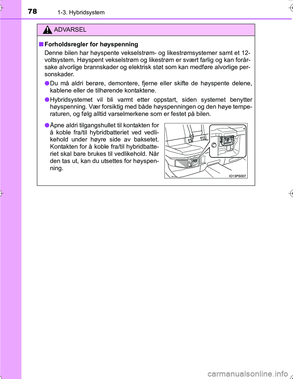 TOYOTA PRIUS 2016 Instruksjoner for bruk (in Norwegian) 781-3. Hybridsystem
OM47A31NO
ADVARSEL
nForholdsregler for høyspenning
Denne bilen har høyspente vekselstrøm- og likestrømsystemer samt et 12-
voltsystem. Høyspent vekselstrøm og likestrøm er s TOYOTA PRIUS 2016 Instruksjoner for bruk (in Norwegian) 781-3. Hybridsystem
OM47A31NO
ADVARSEL
nForholdsregler for høyspenning
Denne bilen har høyspente vekselstrøm- og likestrømsystemer samt et 12-
voltsystem. Høyspent vekselstrøm og likestrøm er s