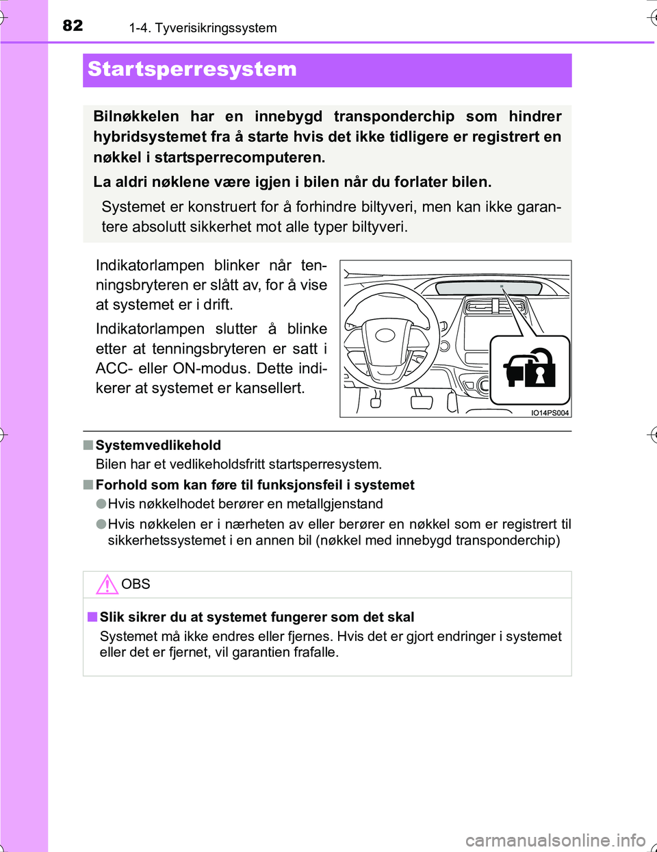 TOYOTA PRIUS 2016 Instruksjoner for bruk (in Norwegian) 821-4. Tyverisikringssystem
OM47A31NO
Startsperresystem
Indikatorlampen blinker når ten-
ningsbryteren er slått av, for å vise
at systemet er i drift.
Indikatorlampen slutter å blinke
etter at ten TOYOTA PRIUS 2016 Instruksjoner for bruk (in Norwegian) 821-4. Tyverisikringssystem
OM47A31NO
Startsperresystem
Indikatorlampen blinker når ten-
ningsbryteren er slått av, for å vise
at systemet er i drift.
Indikatorlampen slutter å blinke
etter at ten
