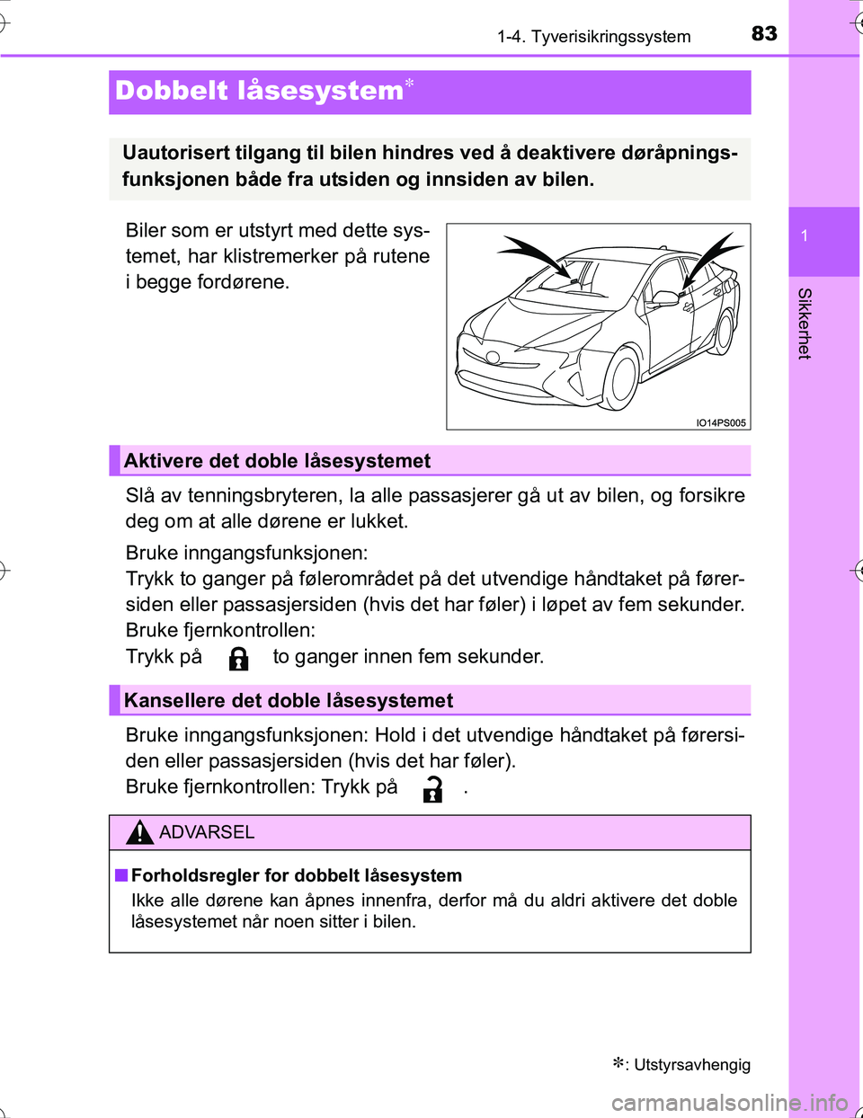TOYOTA PRIUS 2016 Instruksjoner for bruk (in Norwegian) 83
1
1-4. Tyverisikringssystem
OM47A31NO
Sikkerhet
Dobbelt låsesystem
Biler som er utstyrt med dette sys-
temet, har klistremerker på rutene
i begge fordørene.
Slå av tenningsbryteren, la alle TOYOTA PRIUS 2016 Instruksjoner for bruk (in Norwegian) 83
1
1-4. Tyverisikringssystem
OM47A31NO
Sikkerhet
Dobbelt låsesystem
Biler som er utstyrt med dette sys-
temet, har klistremerker på rutene
i begge fordørene.
Slå av tenningsbryteren, la alle