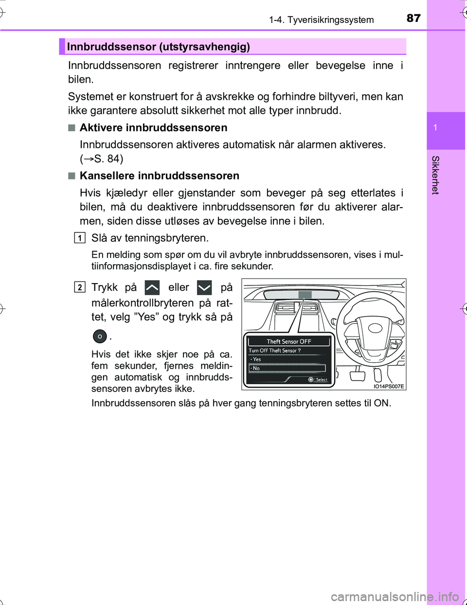 TOYOTA PRIUS 2016 Instruksjoner for bruk (in Norwegian) 871-4. Tyverisikringssystem
1
OM47A31NO
Sikkerhet
Innbruddssensoren registrerer inntrengere eller bevegelse inne i
bilen.
Systemet er konstruert for å avskrekke og forhindre biltyveri, men kan
ikke g TOYOTA PRIUS 2016 Instruksjoner for bruk (in Norwegian) 871-4. Tyverisikringssystem
1
OM47A31NO
Sikkerhet
Innbruddssensoren registrerer inntrengere eller bevegelse inne i
bilen.
Systemet er konstruert for å avskrekke og forhindre biltyveri, men kan
ikke g
