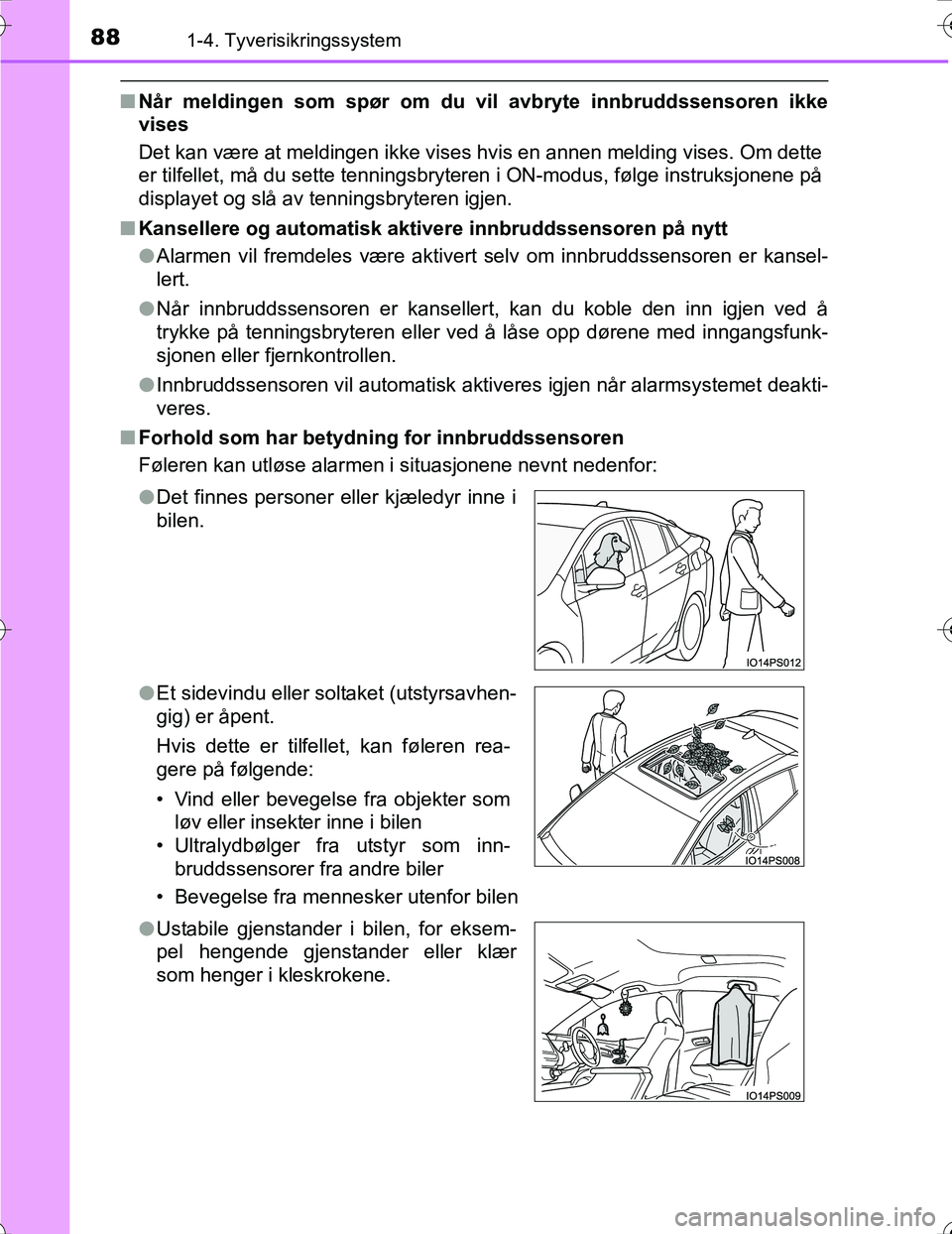 TOYOTA PRIUS 2016 Instruksjoner for bruk (in Norwegian) 881-4. Tyverisikringssystem
OM47A31NO
nNår meldingen som spør om du vil avbryte innbruddssensoren ikke
vises
Det kan være at meldingen ikke vises hvis en annen melding vises. Om dette
er tilfellet, TOYOTA PRIUS 2016 Instruksjoner for bruk (in Norwegian) 881-4. Tyverisikringssystem
OM47A31NO
nNår meldingen som spør om du vil avbryte innbruddssensoren ikke
vises
Det kan være at meldingen ikke vises hvis en annen melding vises. Om dette
er tilfellet,