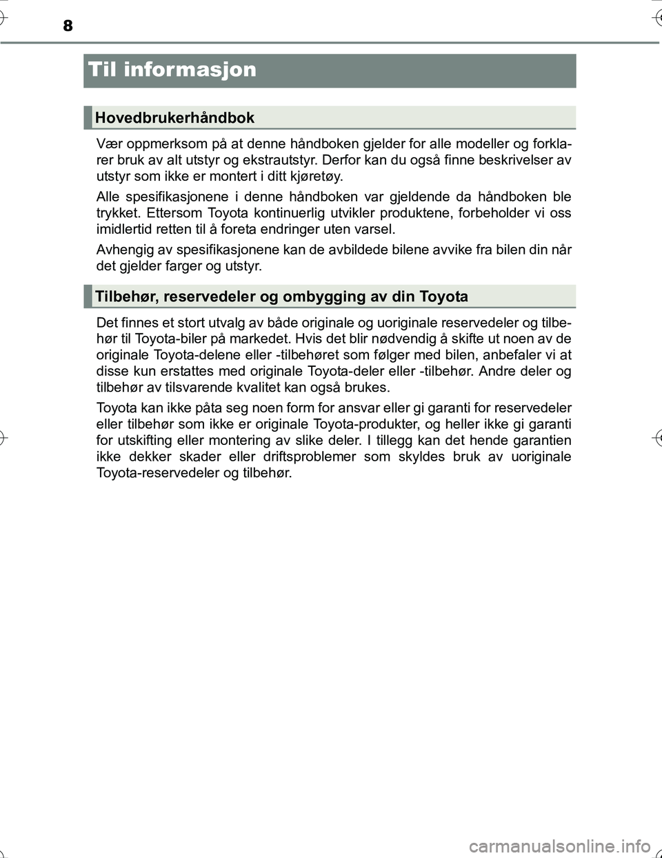 TOYOTA PRIUS 2015 Instruksjoner for bruk (in Norwegian) 8
OM47A31NO
Til informasjon
Vær oppmerksom på at denne håndboken gjelder for alle modeller og forkla-
rer bruk av alt utstyr og ekstrautstyr. Derfor kan du også finne beskrivelser av
utstyr som ik TOYOTA PRIUS 2015 Instruksjoner for bruk (in Norwegian) 8
OM47A31NO
Til informasjon
Vær oppmerksom på at denne håndboken gjelder for alle modeller og forkla-
rer bruk av alt utstyr og ekstrautstyr. Derfor kan du også finne beskrivelser av
utstyr som ik