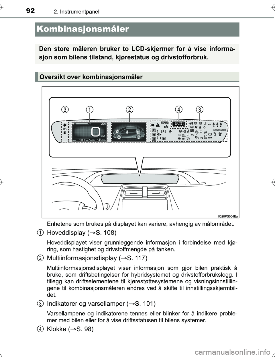 TOYOTA PRIUS 2015 Instruksjoner for bruk (in Norwegian) 922. Instrumentpanel
OM47A31NO
Kombinasjonsmåler
Enhetene som brukes på displayet kan variere, avhengig av målområdet.\
Hoveddisplay (S. 108)
Hoveddisplayet viser grunnleggende informasjon i f TOYOTA PRIUS 2015 Instruksjoner for bruk (in Norwegian) 922. Instrumentpanel
OM47A31NO
Kombinasjonsmåler
Enhetene som brukes på displayet kan variere, avhengig av målområdet.\
Hoveddisplay (S. 108)
Hoveddisplayet viser grunnleggende informasjon i f