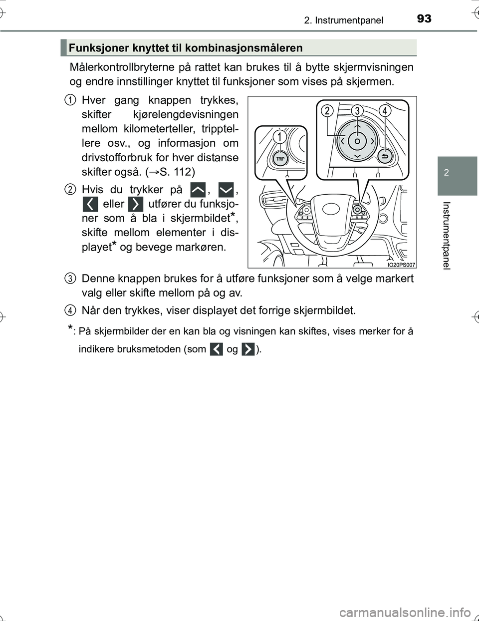 TOYOTA PRIUS 2015 Instruksjoner for bruk (in Norwegian) 932. Instrumentpanel
2
Instrumentpanel
OM47A31NO
Målerkontrollbryterne på rattet kan brukes til å bytte skjermvisningen
og endre innstilli nger knyttet til funksjoner som vises på skjermen.
Hver g TOYOTA PRIUS 2015 Instruksjoner for bruk (in Norwegian) 932. Instrumentpanel
2
Instrumentpanel
OM47A31NO
Målerkontrollbryterne på rattet kan brukes til å bytte skjermvisningen
og endre innstilli nger knyttet til funksjoner som vises på skjermen.
Hver g
