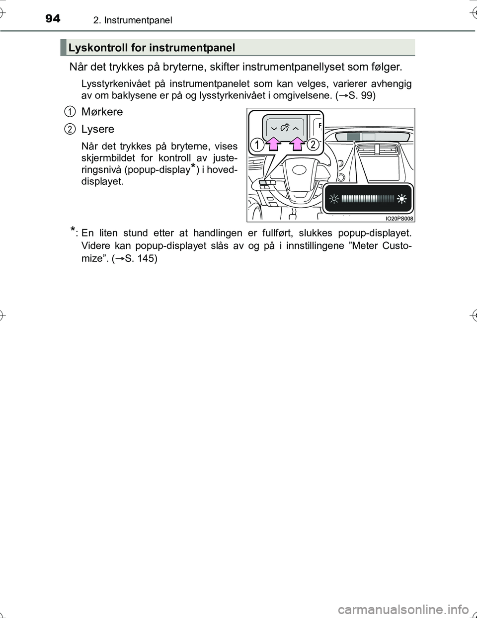TOYOTA PRIUS 2016 Instruksjoner for bruk (in Norwegian) 942. Instrumentpanel
OM47A31NO
Når det trykkes på bryterne, skifter instrumentpanellyset som følger.
Lysstyrkenivået på instrumentpanelet som kan velges, varierer avhengig
av om baklysene er på TOYOTA PRIUS 2016 Instruksjoner for bruk (in Norwegian) 942. Instrumentpanel
OM47A31NO
Når det trykkes på bryterne, skifter instrumentpanellyset som følger.
Lysstyrkenivået på instrumentpanelet som kan velges, varierer avhengig
av om baklysene er på