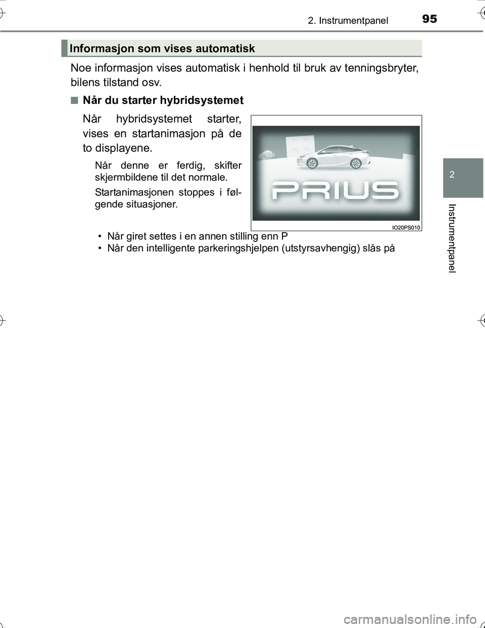 TOYOTA PRIUS 2016 Instruksjoner for bruk (in Norwegian) 952. Instrumentpanel
2
Instrumentpanel
OM47A31NO
Noe informasjon vises automatisk i henhold til bruk av tenningsbryter,
bilens tilstand osv.
nNår du starter hybridsystemet
Når hybridsystemet starter TOYOTA PRIUS 2016 Instruksjoner for bruk (in Norwegian) 952. Instrumentpanel
2
Instrumentpanel
OM47A31NO
Noe informasjon vises automatisk i henhold til bruk av tenningsbryter,
bilens tilstand osv.
nNår du starter hybridsystemet
Når hybridsystemet starter