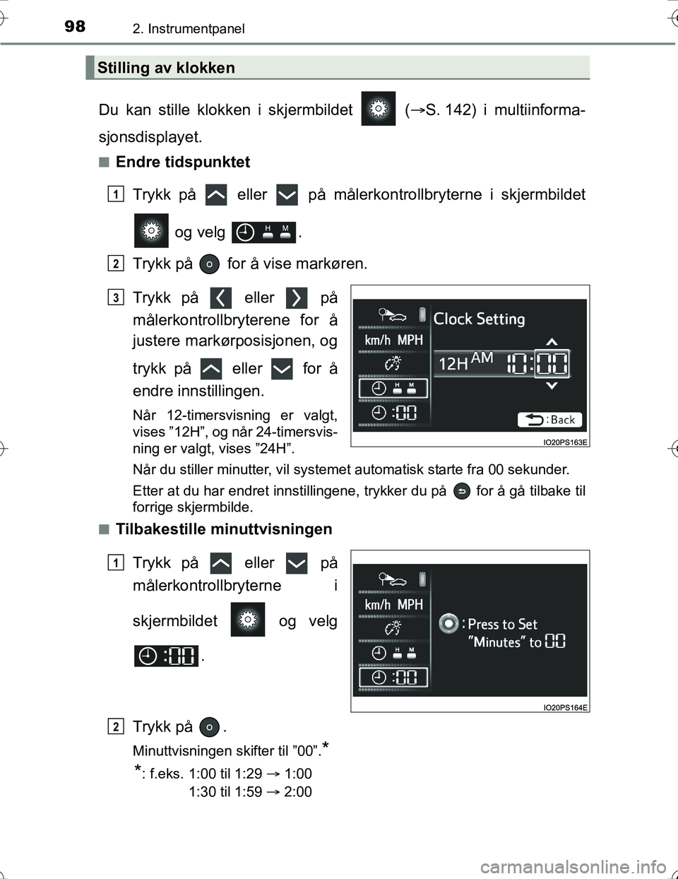 TOYOTA PRIUS 2016 Instruksjoner for bruk (in Norwegian) 982. Instrumentpanel
OM47A31NO
Du kan stille klokken i skjermbildet (S. 142) i multiinforma-
sjonsdisplayet.
nEndre tidspunktet
Trykk på eller på målerk ontrollbryterne i skjermbildet
og ve TOYOTA PRIUS 2016 Instruksjoner for bruk (in Norwegian) 982. Instrumentpanel
OM47A31NO
Du kan stille klokken i skjermbildet (S. 142) i multiinforma-
sjonsdisplayet.
nEndre tidspunktet
Trykk på eller på målerk ontrollbryterne i skjermbildet
og ve