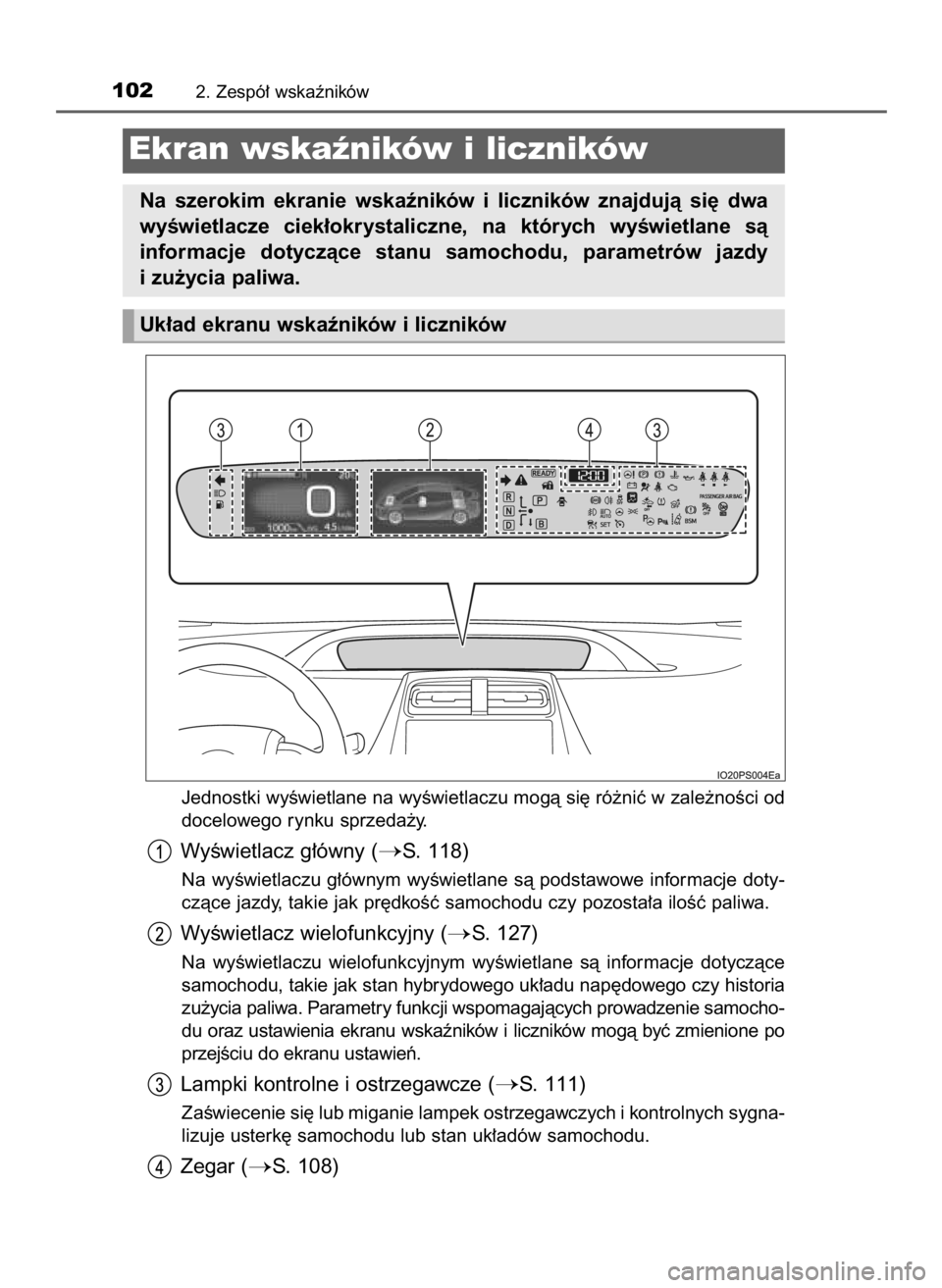 TOYOTA PRIUS 2016  Instrukcja obsługi (in Polish) Jednostki wyÊwietlane na wyÊwietlaczu mogà si´ ró˝niç w zale˝noÊci od
docelowego rynku sprzeda˝y.
WyÊwietlacz g∏ówny (S. 118)
Na wyÊwietlaczu g∏ównym wyÊwietlane sà podstawowe inf