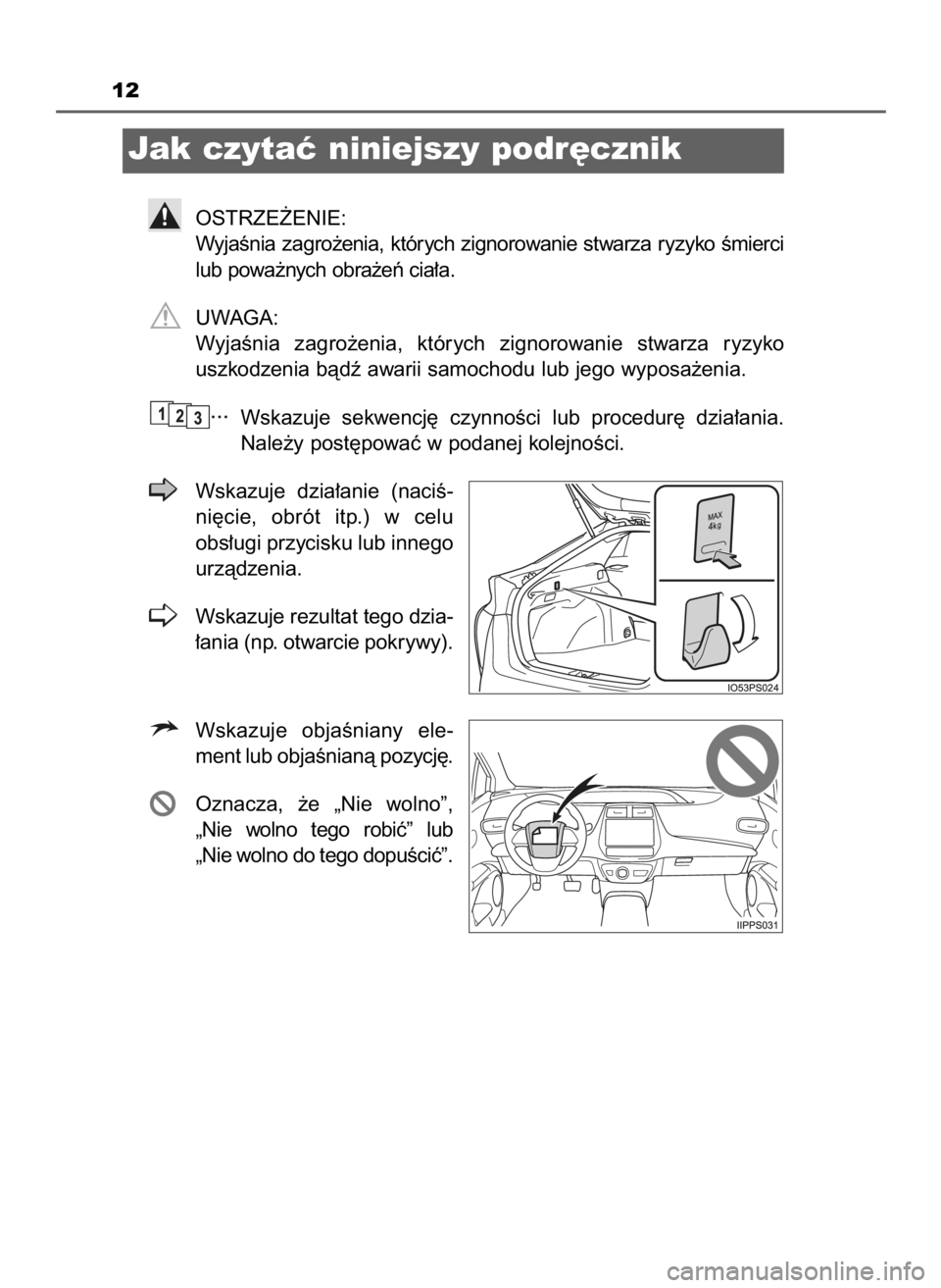 TOYOTA PRIUS 2016  Instrukcja obsługi (in Polish) 12
Jak czytaç niniejszy podr´cznik
OSTRZE˚ENIE:
WyjaÊnia zagro˝enia, których zignorowanie stwarza ryzyko Êmierci
lub powa˝nych obra˝eƒ cia∏a.
UWAGA:
WyjaÊnia  zagro˝enia,  których  zign