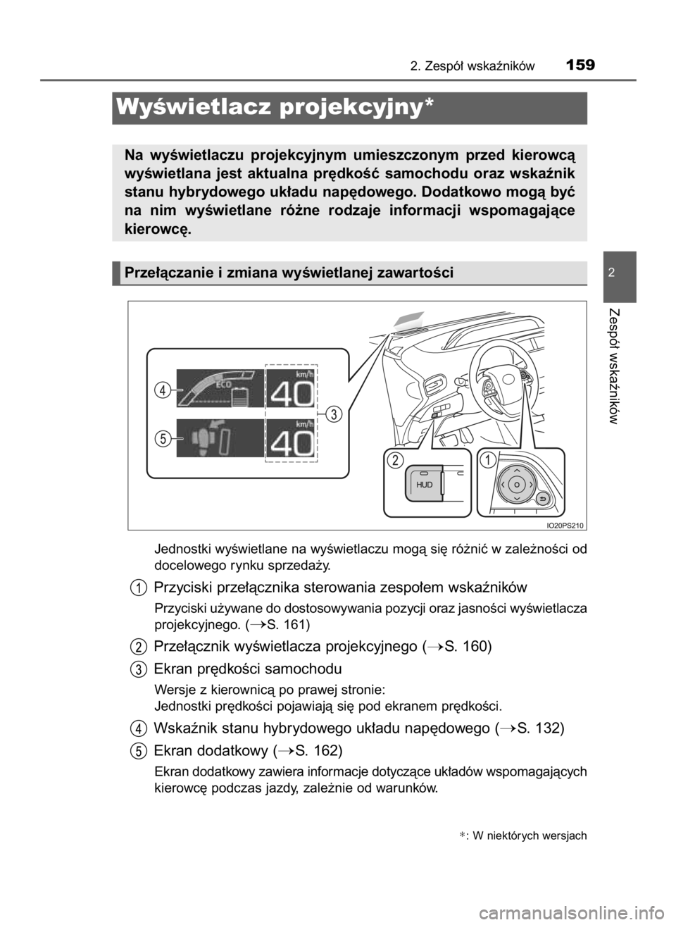 TOYOTA PRIUS 2016  Instrukcja obsługi (in Polish) Jednostki wyÊwietlane na wyÊwietlaczu mogà si´ ró˝niç w zale˝noÊci od
docelowego rynku sprzeda˝y.
Przyciski prze∏àcznika sterowania zespo∏em wskaêników
Przyciski u˝ywane do dostosowy