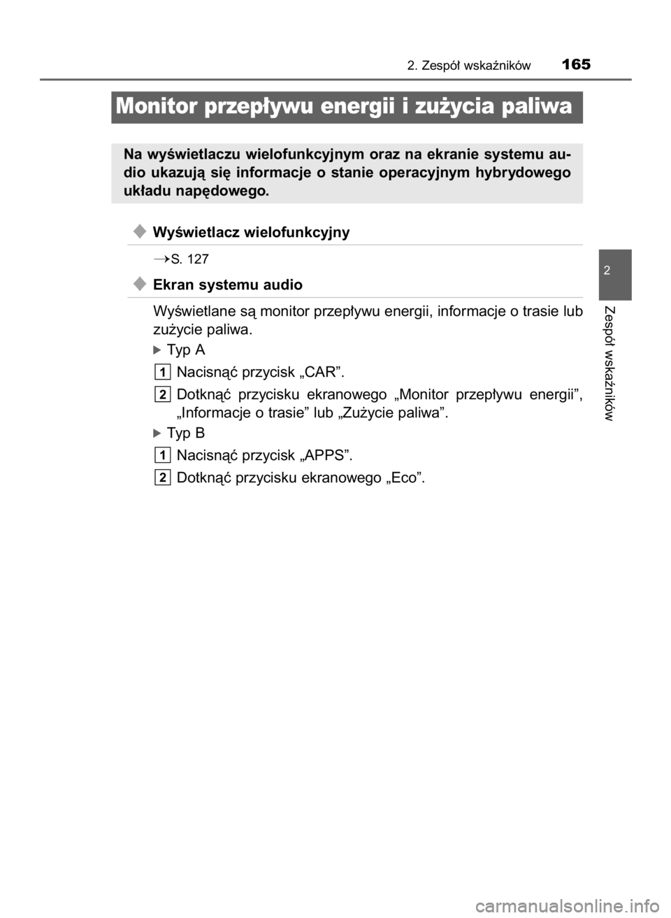 TOYOTA PRIUS 2015  Instrukcja obsługi (in Polish) WyÊwietlacz wielofunkcyjny
S.  127
Ekran systemu audio
WyÊwietlane sà monitor przep∏ywu energii, informacje o trasie lub
zu˝ycie paliwa.
óTyp A
Nacisnàç przycisk „CAR”.
Dotknàç  przy