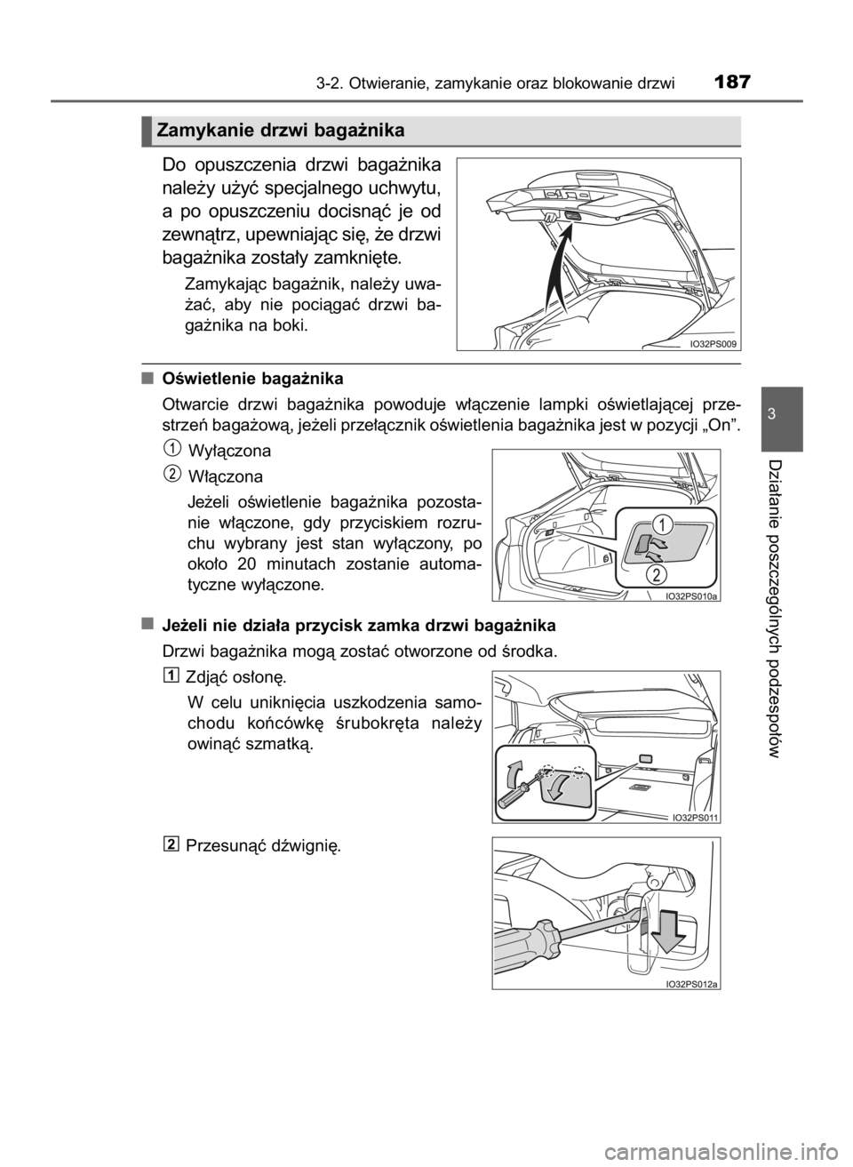 TOYOTA PRIUS 2016  Instrukcja obsługi (in Polish) Do  opuszczenia  drzwi  baga˝nika
nale˝y u˝yç specjalnego uchwytu,
a po  opuszczeniu  docisnàç  je  od
zewnàtrz, upewniajàc si´, ˝e drzwi
baga˝nika zosta∏y zamkni´te.
Zamykajàc baga˝ni