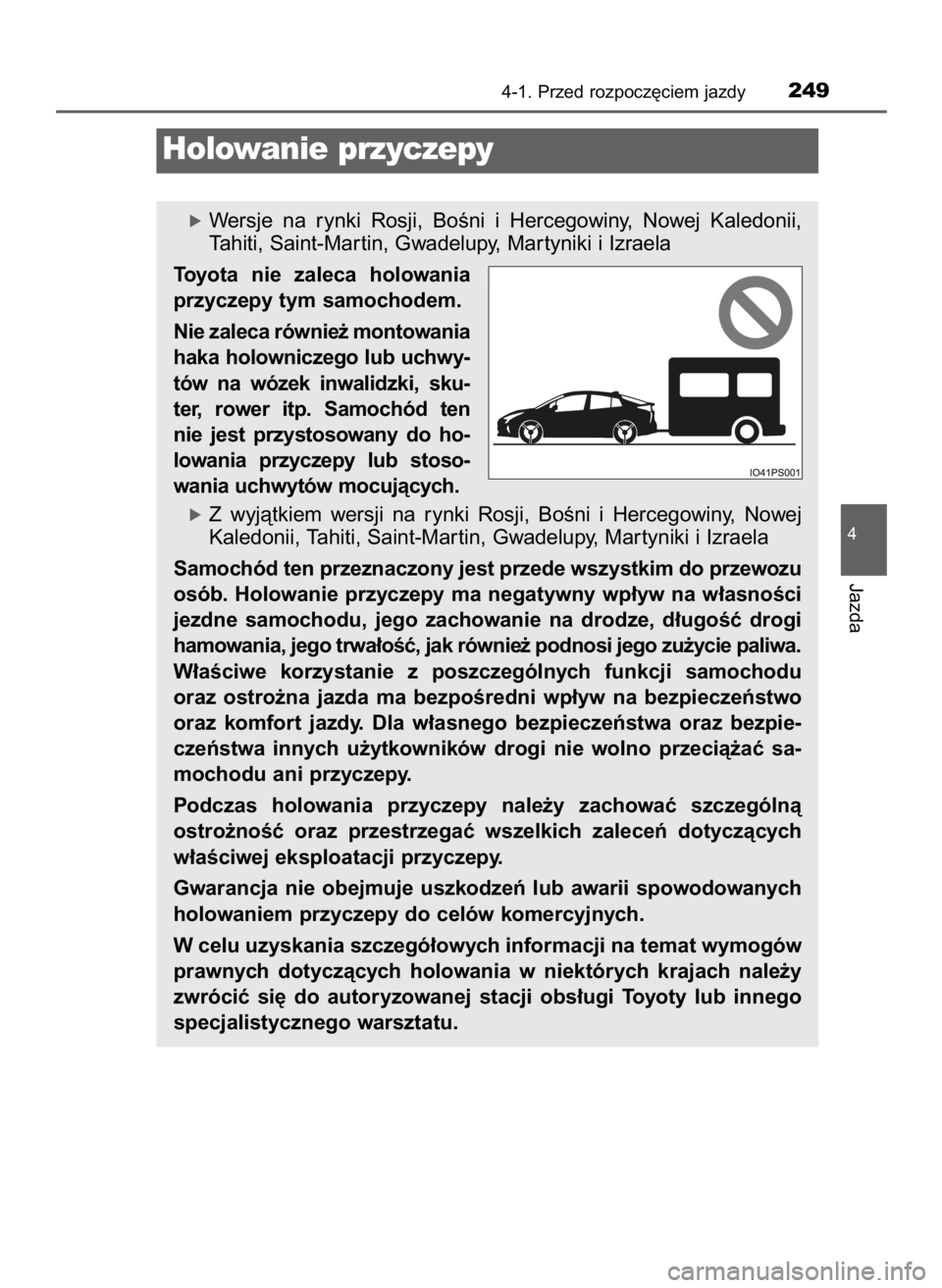 TOYOTA PRIUS 2016  Instrukcja obsługi (in Polish) 4-1. Przed rozpocz´ciem jazdy249
4
Jazda
Holowanie przyczepy
óWersje  na  rynki  Rosji,  BoÊni  i Hercegowiny,  Nowej  Kaledonii,
Tahiti, Saint-Mar tin, Gwadelupy, Mar tyniki i Izraela
Toyota  nie 