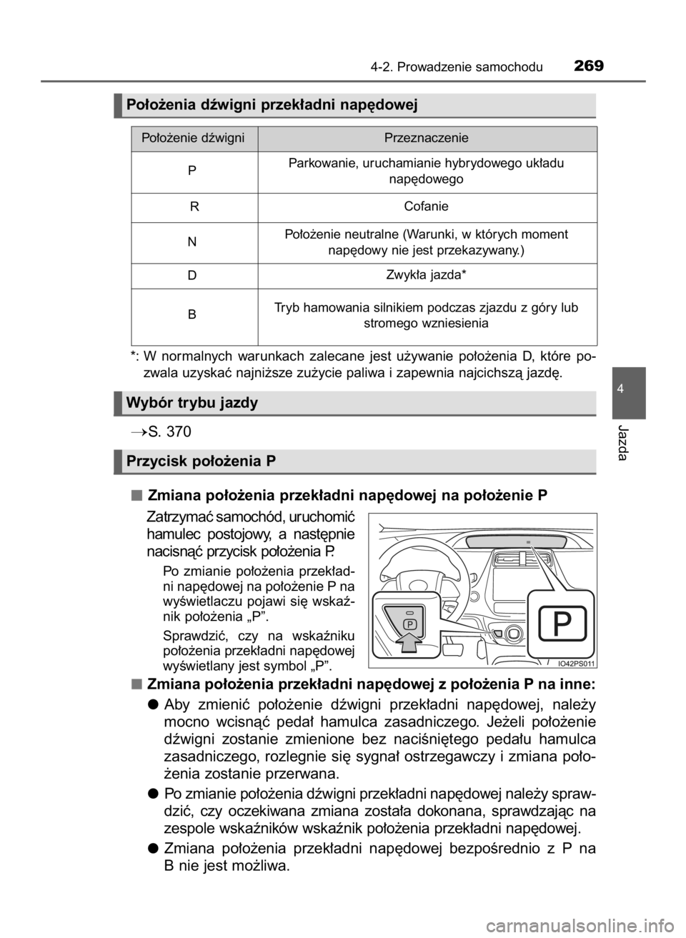 TOYOTA PRIUS 2015  Instrukcja obsługi (in Polish) *: W normalnych  warunkach  zalecane  jest  u˝ywanie  po∏o˝enia  D,  które  po-
zwala uzyskaç najni˝sze zu˝ycie paliwa i zapewnia najcichszà jazd´.
S. 370
Zmiana po∏o˝enia przek∏adni n