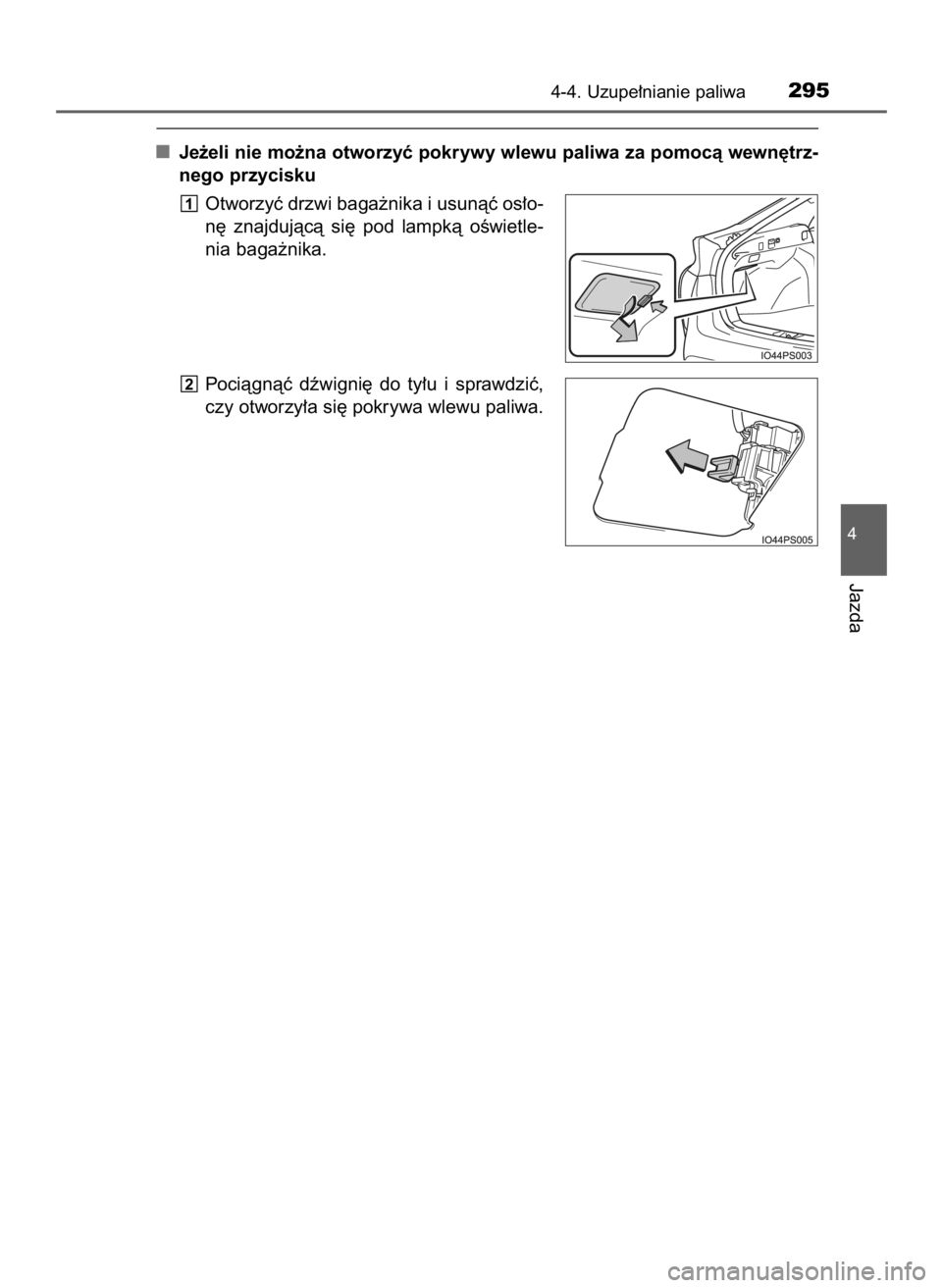 TOYOTA PRIUS 2016  Instrukcja obsługi (in Polish) Je˝eli nie mo˝na otworzyç pokrywy wlewu paliwa za pomocà wewn´trz-
nego przycisku
Otworzyç drzwi baga˝nika i usunàç os∏o-
n´  znajdujàcà  si´  pod  lampkà  oÊwietle-
nia baga˝nika.
P