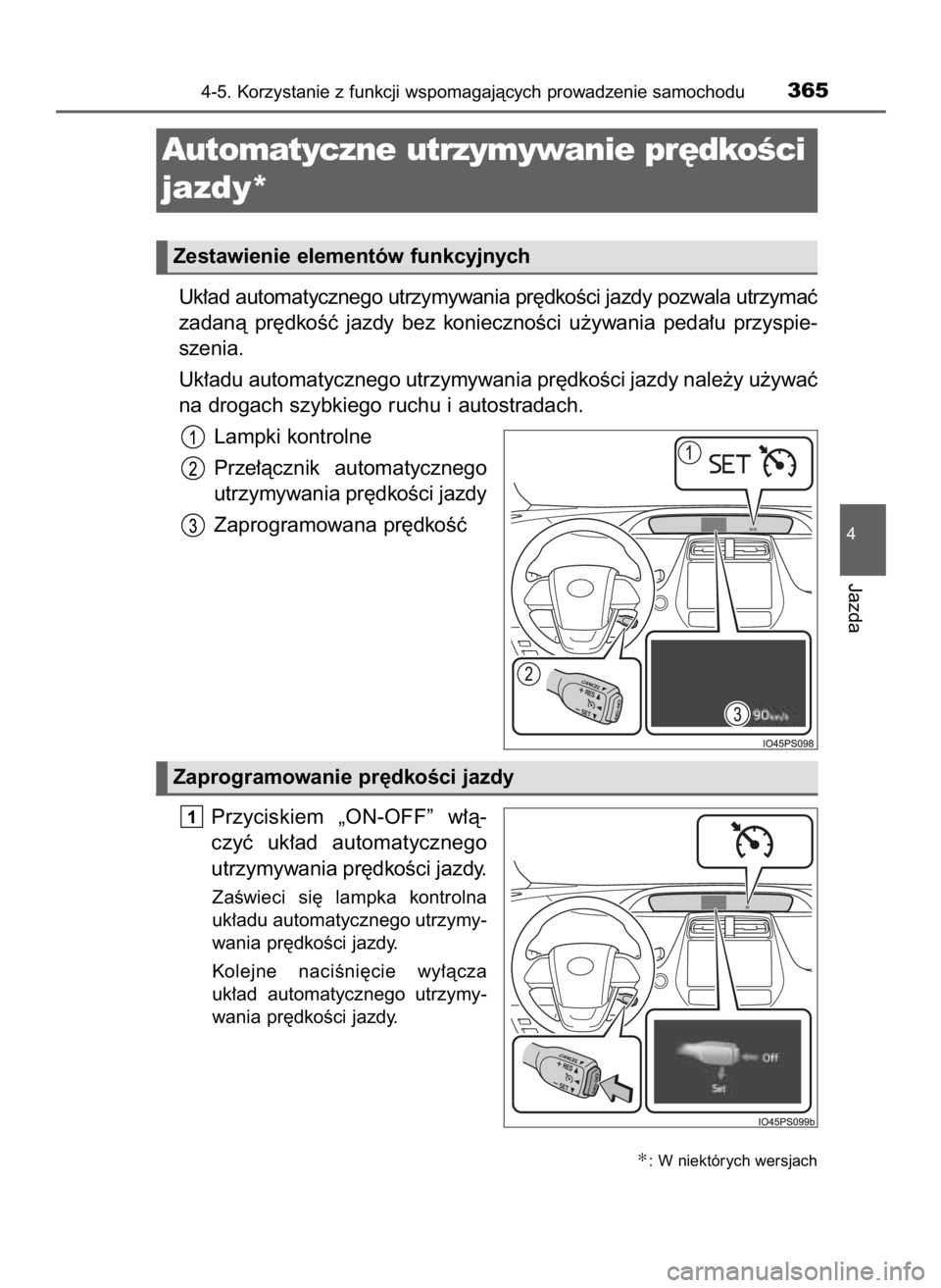 TOYOTA PRIUS 2016  Instrukcja obsługi (in Polish) Uk∏ad automatycznego utrzymywania pr´dkoÊci jazdy pozwala utrzymaç
zadanà  pr´dkoÊç  jazdy  bez  koniecznoÊci  u˝ywania  peda∏u  przyspie-
szenia.
Uk∏adu automatycznego utrzymywania pr