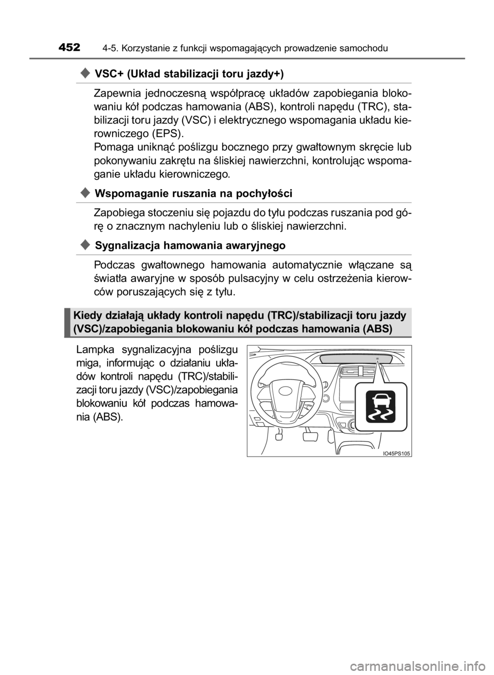 TOYOTA PRIUS 2015  Instrukcja obsługi (in Polish) VSC+ (Uk∏ad stabilizacji toru jazdy+)
Zapewnia  jednoczesnà  wspó∏prac´  uk∏adów  zapobiegania  bloko-
waniu kó∏ podczas hamowania (ABS), kontroli nap´du (TRC), sta-
bilizacji toru jazd