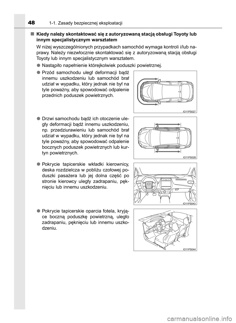 TOYOTA PRIUS 2016  Instrukcja obsługi (in Polish) Kiedy nale˝y skontaktowaç si´ z autoryzowanà stacjà obs∏ugi Toyoty lub
innym specjalistycznym warsztatem
W ni˝ej wyszczególnionych przypadkach samochód wymaga kontroli i/lub na-
prawy.  Nale