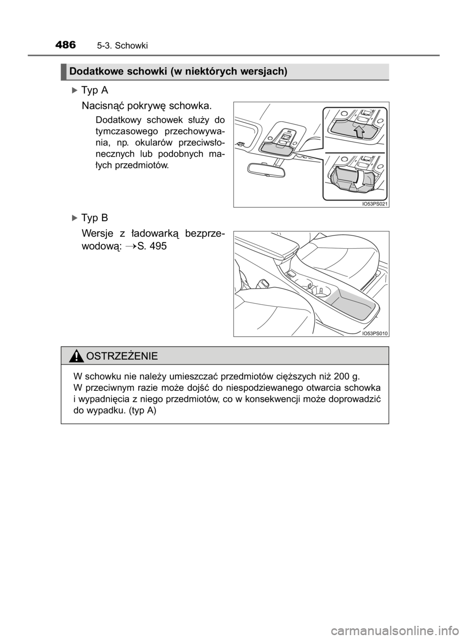 TOYOTA PRIUS 2016  Instrukcja obsługi (in Polish) óTyp A
Nacisnàç pokryw´ schowka.
Dodatkowy  schowek  s∏u˝y  do
tymczasowego  przechowywa-
nia,  np.  okularów  przeciws∏o-
necznych  lub  podobnych  ma-
∏ych przedmiotów.
óTyp B
Wersje  