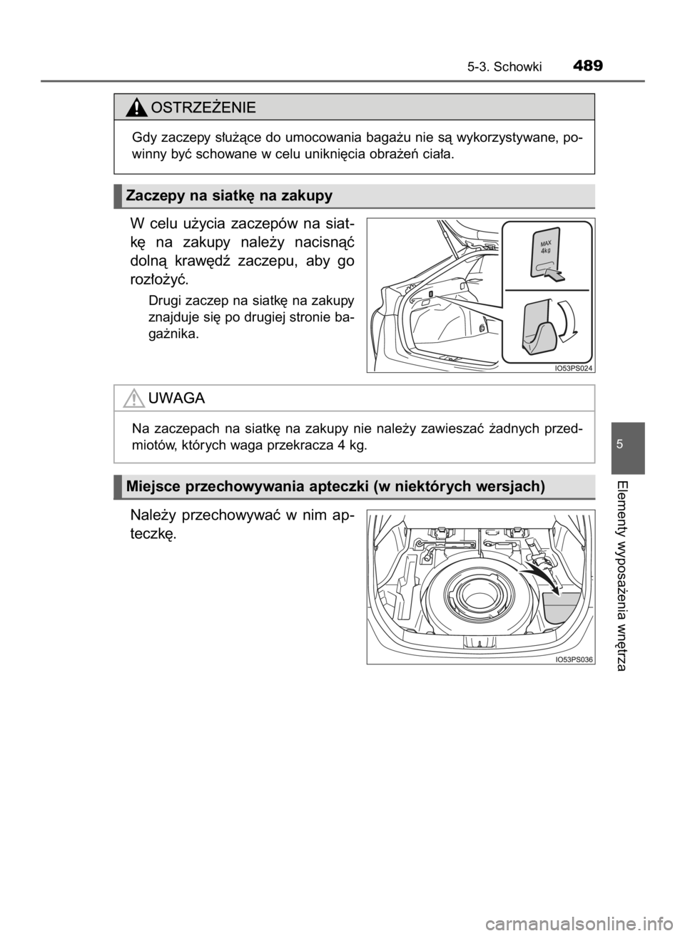 TOYOTA PRIUS 2016  Instrukcja obsługi (in Polish) W celu  u˝ycia  zaczepów  na  siat-
k´  na  zakupy  nale˝y  nacisnàç
dolnà  kraw´dê  zaczepu,  aby  go
roz∏o˝yç.
Drugi zaczep na siatk´ na zakupy
znajduje si´ po drugiej stronie ba-
ga
