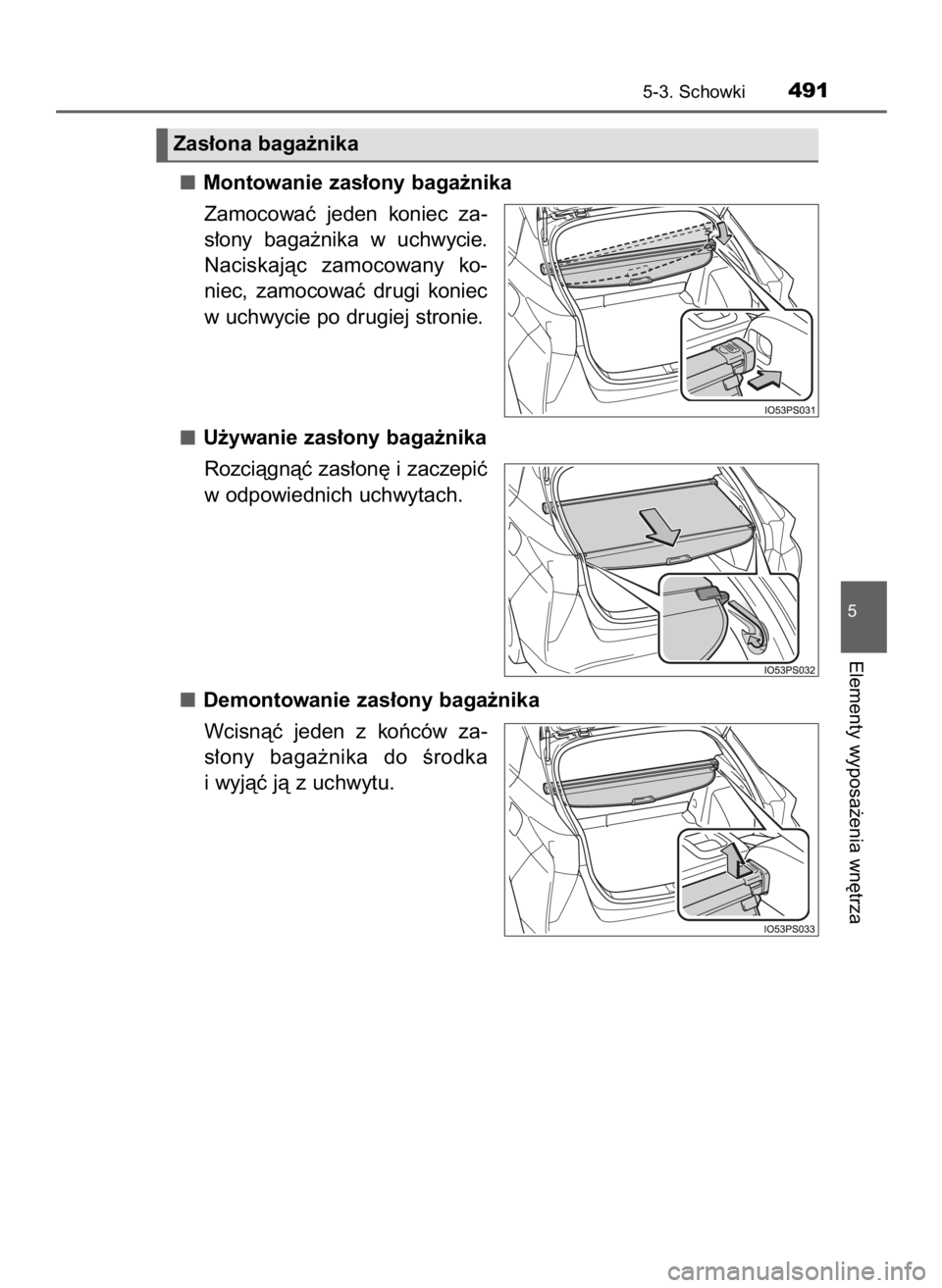 TOYOTA PRIUS 2015  Instrukcja obsługi (in Polish) Montowanie zas∏ony baga˝nika
Zamocowaç  jeden  koniec  za-
s∏ony  baga˝nika  w uchwycie.
Naciskajàc  zamocowany  ko-
niec,  zamocowaç  drugi  koniec
w uchwycie po drugiej stronie.
U˝ywanie z