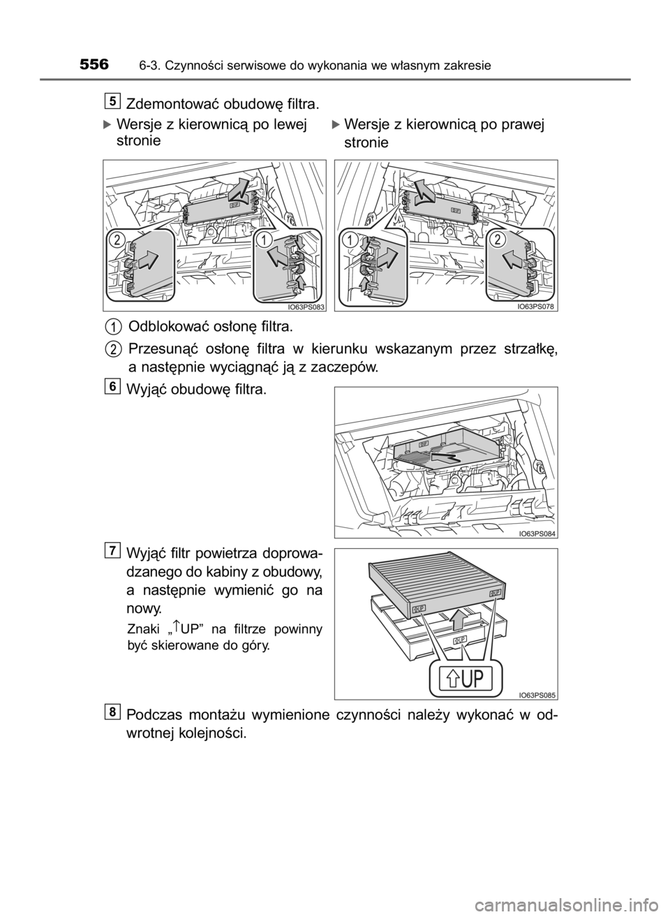 TOYOTA PRIUS 2015  Instrukcja obsługi (in Polish) Zdemontowaç obudow´ filtra.
óWersje z kierownicà po lewej
stronie
Odblokowaç os∏on´ filtra.
Przesunàç  os∏on´  filtra  w kierunku  wskazanym  przez  strza∏k´,
a nast´pnie wyciàgnàç