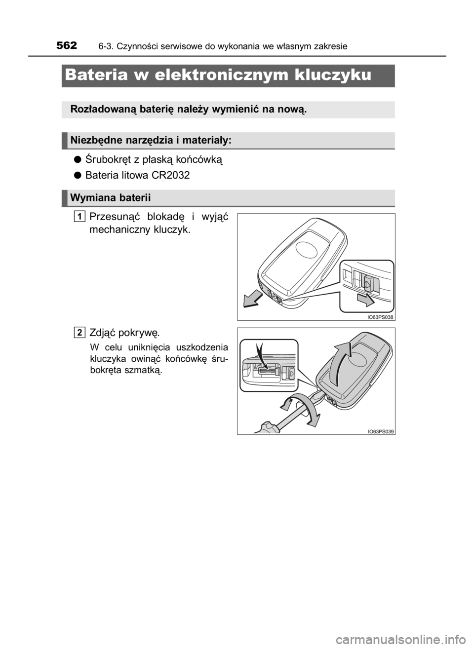 TOYOTA PRIUS 2016  Instrukcja obsługi (in Polish) Ârubokr´t z p∏askà koƒcówkà
Bateria litowa CR2032
Przesunàç  blokad´  i wyjàç
mechaniczny kluczyk.
Zdjàç pokryw´.
W celu  unikni´cia  uszkodzenia
kluczyka  owinàç  koƒcówk´  Êru
