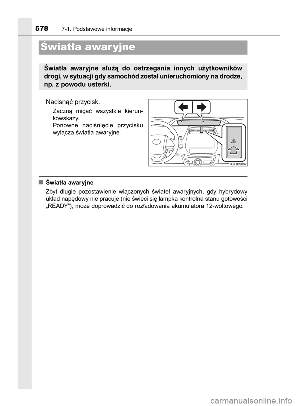 TOYOTA PRIUS 2016 Instrukcja obsługi (in Polish) Nacisnàç przycisk.
Zacznà migaç wszystkie kierun-
kowskazy.
Ponowne naciÊni´cie przycisku
wy∏àcza Êwiat∏a awaryjne.
Âwiat∏a awaryjne
Zbyt d∏ugie pozostawienie w∏àczonych TOYOTA PRIUS 2016 Instrukcja obsługi (in Polish) Nacisnàç przycisk.
Zacznà migaç wszystkie kierun-
kowskazy.
Ponowne naciÊni´cie przycisku
wy∏àcza Êwiat∏a awaryjne.
Âwiat∏a awaryjne
Zbyt d∏ugie pozostawienie w∏àczonych