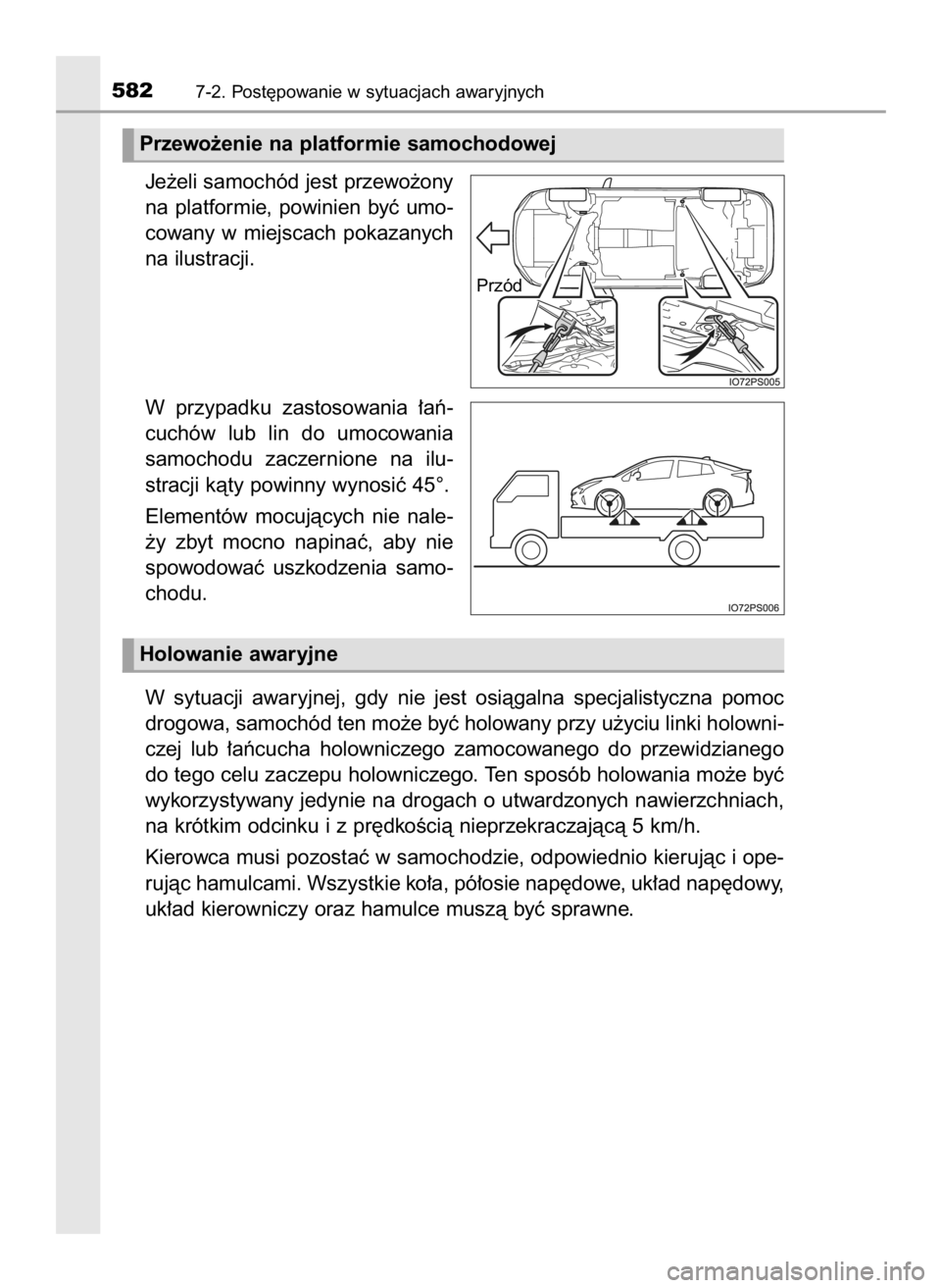 TOYOTA PRIUS 2016  Instrukcja obsługi (in Polish) Je˝eli samochód jest przewo˝ony
na  platformie,  powinien  byç  umo-
cowany  w miejscach  pokazanych
na ilustracji.
W przypadku  zastosowania  ∏aƒ-
cuchów  lub  lin  do  umocowania
samochodu  
