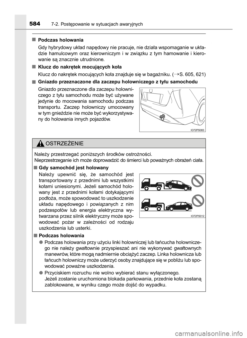 TOYOTA PRIUS 2016  Instrukcja obsługi (in Polish) Podczas holowania
Gdy hybrydowy uk∏ad nap´dowy nie pracuje, nie dzia∏a wspomaganie w uk∏a-
dzie  hamulcowym  oraz  kierowniczym  i w zwiàzku  z tym  hamowanie  i kiero-
wanie sà znacznie utru