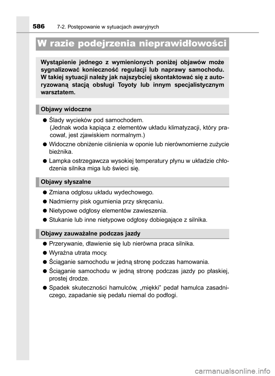 TOYOTA PRIUS 2016  Instrukcja obsługi (in Polish) Âlady wycieków pod samochodem.
(Jednak woda kapiàca z elementów uk∏adu klimatyzacji, który pra-
cowa∏, jest zjawiskiem normalnym.)
Widoczne obni˝enie ciÊnienia w oponie lub nierównomierne 