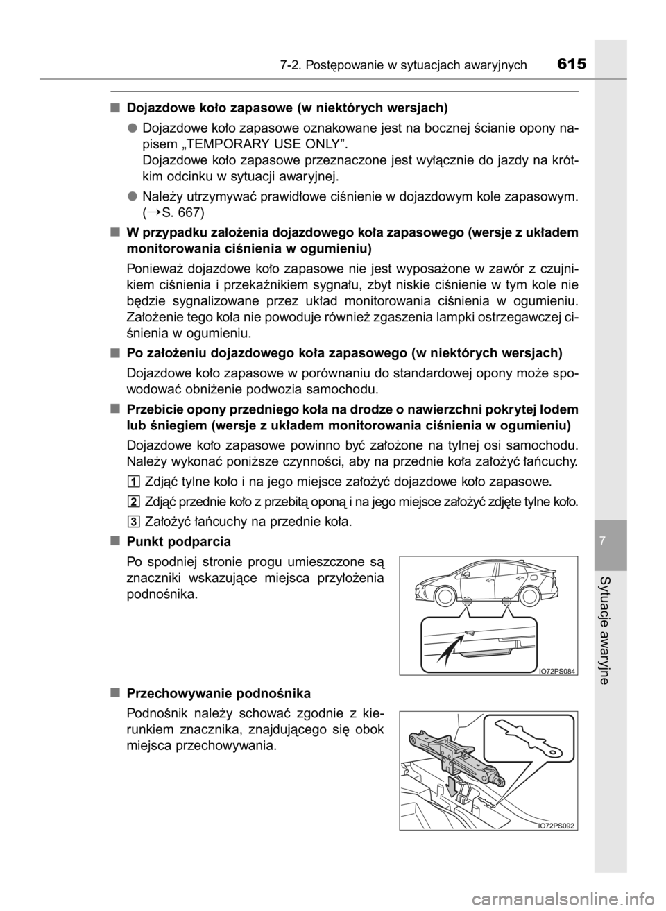 TOYOTA PRIUS 2015  Instrukcja obsługi (in Polish) Dojazdowe ko∏o zapasowe (w niektórych wersjach)
Dojazdowe ko∏o zapasowe oznakowane jest na bocznej Êcianie opony na-
pisem „TEMPORARY USE ONLY”.
Dojazdowe  ko∏o  zapasowe  przeznaczone  je
