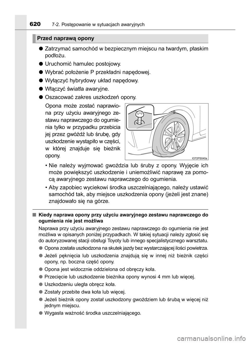 TOYOTA PRIUS 2015  Instrukcja obsługi (in Polish) Zatrzymaç samochód w bezpiecznym miejscu na twardym, p∏askim
pod∏o˝u.
Uruchomiç hamulec postojowy.
Wybraç po∏o˝enie P przek∏adni nap´dowej.
Wy∏àczyç hybrydowy uk∏ad nap´dowy.
W