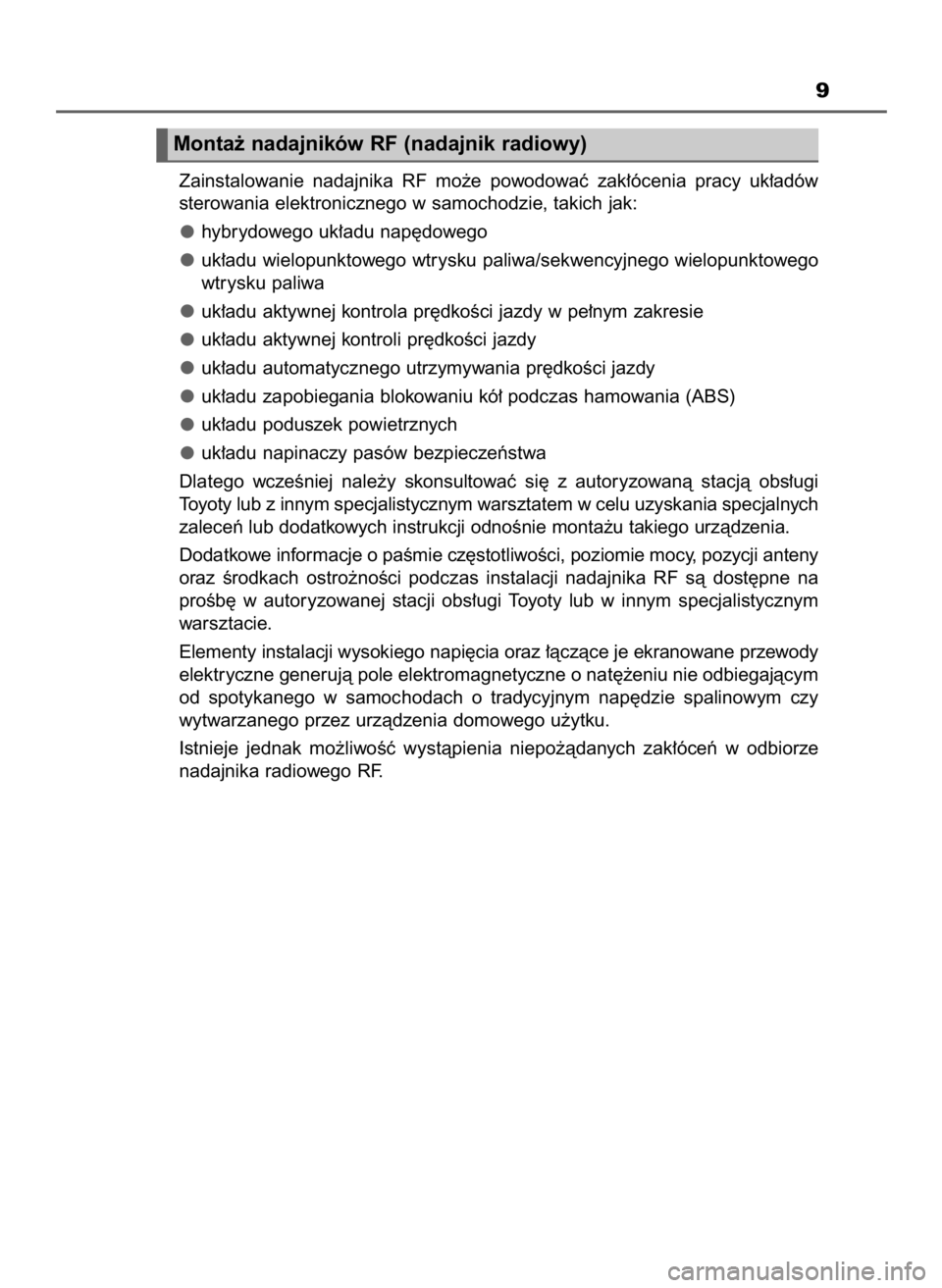 TOYOTA PRIUS 2016  Instrukcja obsługi (in Polish) 9
Zainstalowanie  nadajnika  RF  mo˝e  powodowaç  zak∏ócenia  pracy  uk∏adów
sterowania elektronicznego w samochodzie, takich jak:
hybrydowego uk∏adu nap´dowego
uk∏adu wielopunktowego wtr