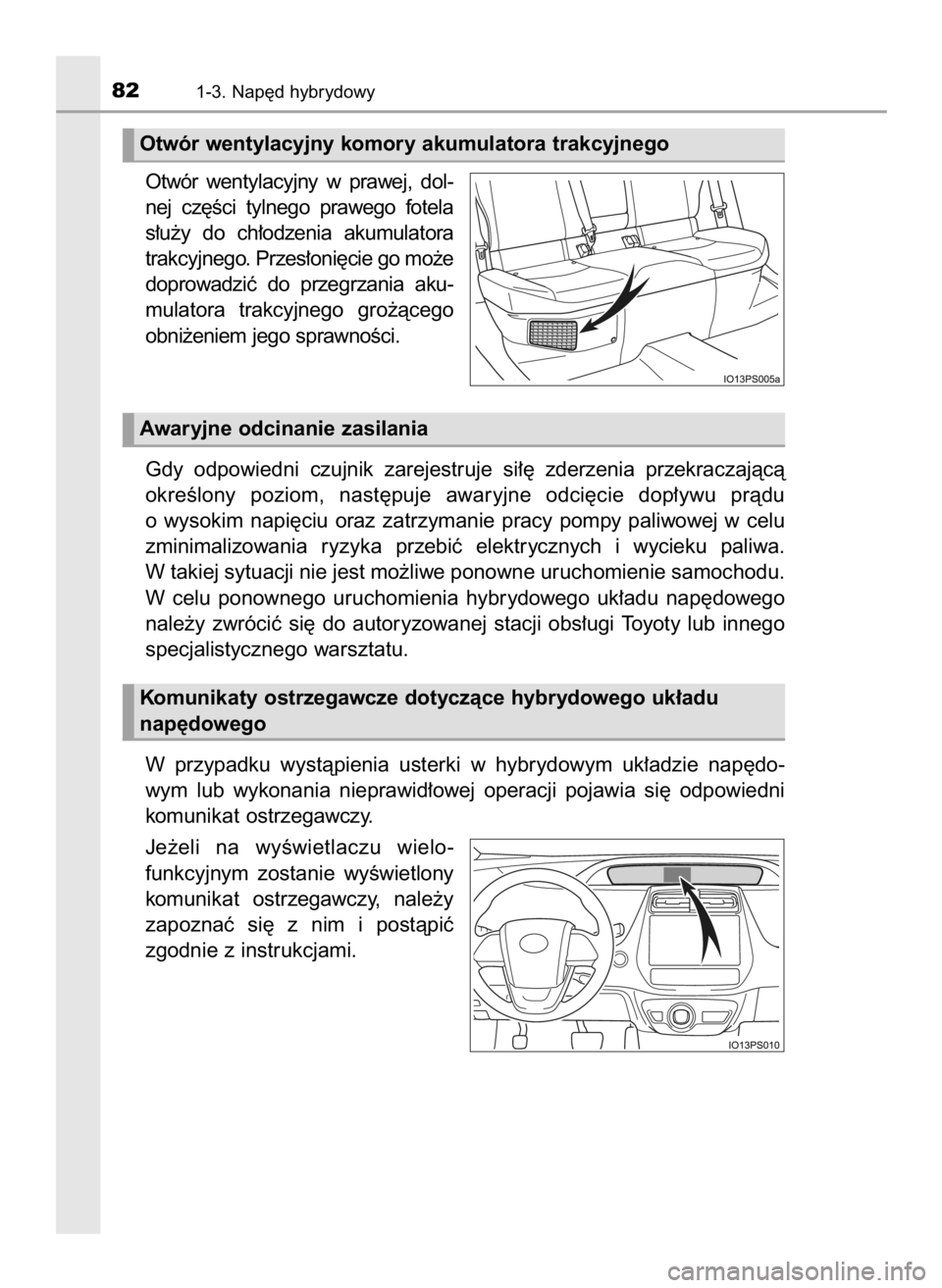 TOYOTA PRIUS 2016  Instrukcja obsługi (in Polish) Otwór  wentylacyjny  w prawej,  dol-
nej  cz´Êci  tylnego  prawego  fotela
s∏u˝y  do  ch∏odzenia  akumulatora
trakcyjnego. Przes∏oni´cie go mo˝e
doprowadziç  do  przegrzania  aku-
mulator