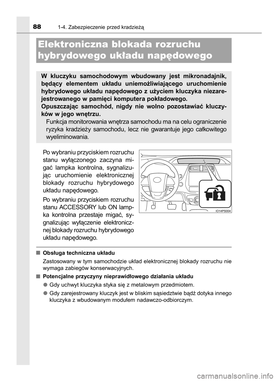 TOYOTA PRIUS 2016  Instrukcja obsługi (in Polish) Po wybraniu przyciskiem rozruchu
stanu  wy∏àczonego  zaczyna  mi-
gaç  lampka  kontrolna,  sygnalizu-
jàc  uruchomienie  elektronicznej
blokady  rozruchu  hybrydowego
uk∏adu nap´dowego.
Po  wy