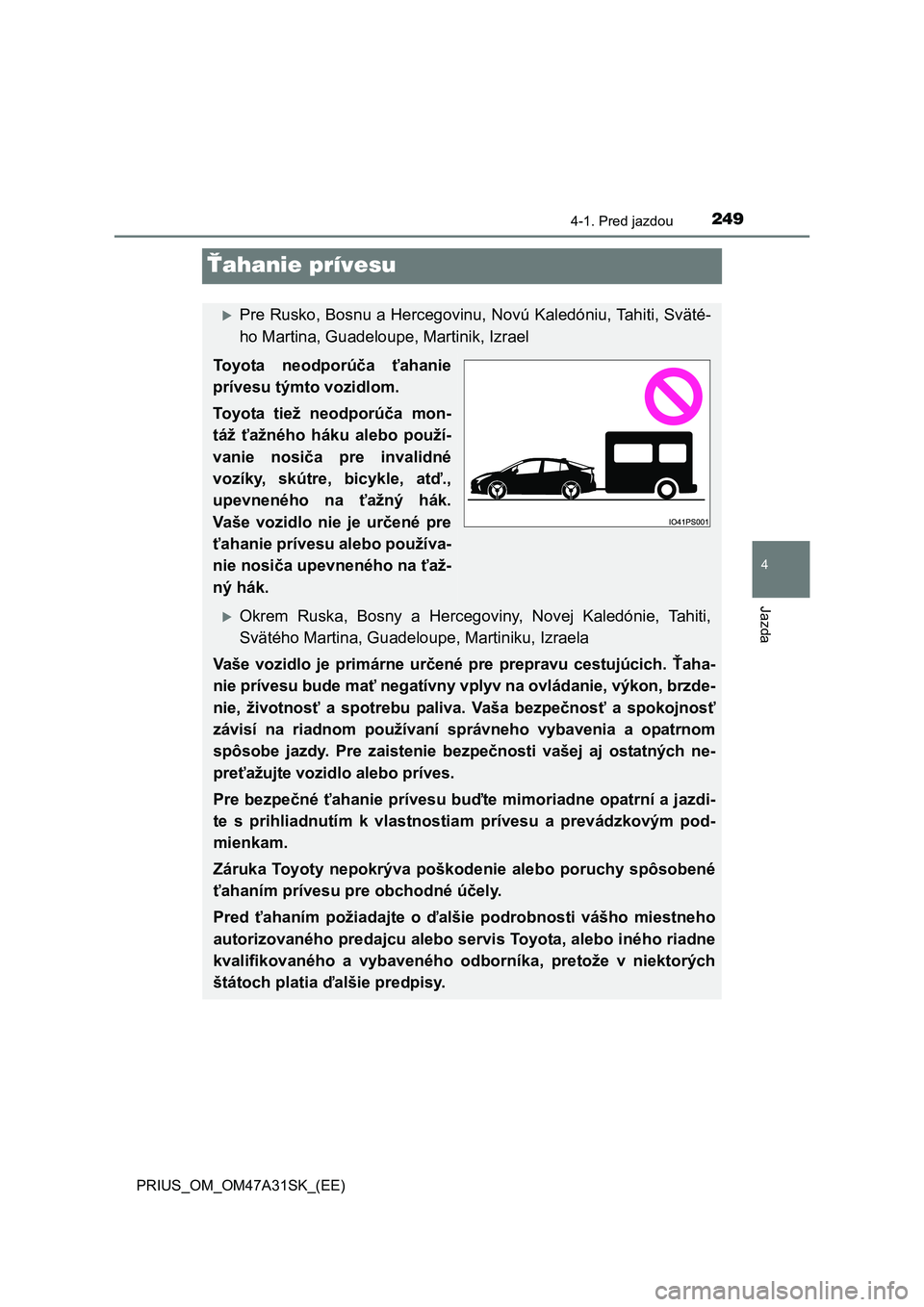 TOYOTA PRIUS 2016 Návod na použitie (in Slovakian) 249
4
4-1. Pred jazdou
Jazda
PRIUS_OM_OM47A31SK_(EE)
Ťahanie prívesu
Pre Rusko, Bosnu a Hercegovinu, Novú Kaledóniu, Tahiti, Sväté-
ho Martina, Guadeloupe, Martinik, Izrael
Toyota neodporúč TOYOTA PRIUS 2016 Návod na použitie (in Slovakian) 249
4
4-1. Pred jazdou
Jazda
PRIUS_OM_OM47A31SK_(EE)
Ťahanie prívesu
Pre Rusko, Bosnu a Hercegovinu, Novú Kaledóniu, Tahiti, Sväté-
ho Martina, Guadeloupe, Martinik, Izrael
Toyota neodporúč