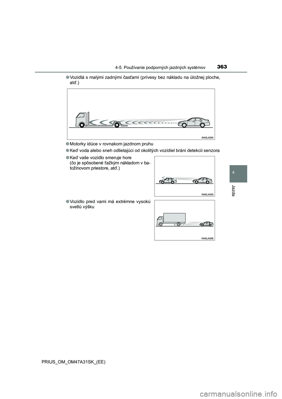 TOYOTA PRIUS 2016 Návod na použitie (in Slovakian) 3634-5. Používanie podporných jazdných systémov
4
Jazda
PRIUS_OM_OM47A31SK_(EE)●Vozidlá s malými zadnými časťami (prívesy bez nákladu na úložnej ploche,
atď.)
●Motorky idúce v rovn TOYOTA PRIUS 2016 Návod na použitie (in Slovakian) 3634-5. Používanie podporných jazdných systémov
4
Jazda
PRIUS_OM_OM47A31SK_(EE)●Vozidlá s malými zadnými časťami (prívesy bez nákladu na úložnej ploche,
atď.)
●Motorky idúce v rovn