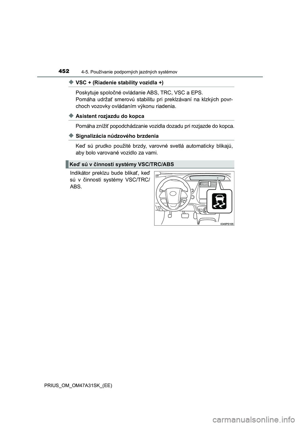 TOYOTA PRIUS 2015 Návod na použitie (in Slovakian) 4524-5. Používanie podporných jazdných systémov
PRIUS_OM_OM47A31SK_(EE)
◆VSC + (Riadenie stability vozidla +)
Poskytuje spoločné ovládanie ABS, TRC, VSC a EPS.
Pomáha udržať smerovú stab TOYOTA PRIUS 2015 Návod na použitie (in Slovakian) 4524-5. Používanie podporných jazdných systémov
PRIUS_OM_OM47A31SK_(EE)
◆VSC + (Riadenie stability vozidla +)
Poskytuje spoločné ovládanie ABS, TRC, VSC a EPS.
Pomáha udržať smerovú stab