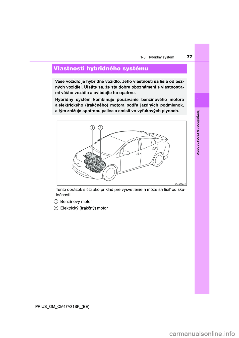 TOYOTA PRIUS 2016 Návod na použitie (in Slovakian) 77
1
1-3. Hybridný systém
PRIUS_OM_OM47A31SK_(EE)
Bezpečnosť a zabezpečenie
Vlastnosti hybridného systému
Tento obrázok slúži ako príklad pre vysvetlenie a môže sa líšiť od sku-
točno TOYOTA PRIUS 2016 Návod na použitie (in Slovakian) 77
1
1-3. Hybridný systém
PRIUS_OM_OM47A31SK_(EE)
Bezpečnosť a zabezpečenie
Vlastnosti hybridného systému
Tento obrázok slúži ako príklad pre vysvetlenie a môže sa líšiť od sku-
točno