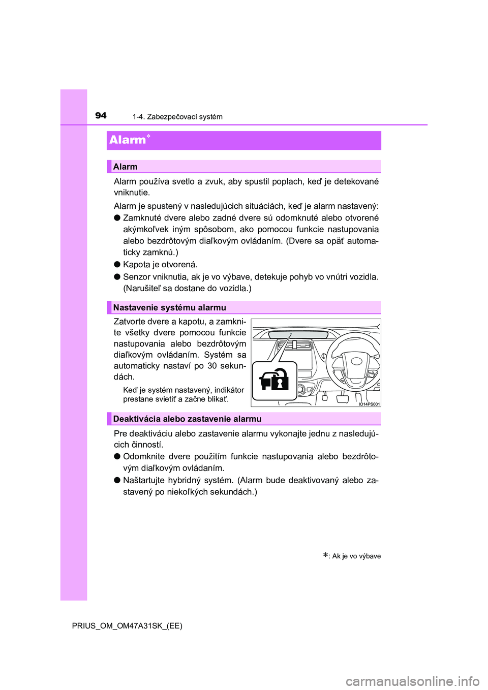 TOYOTA PRIUS 2016 Návod na použitie (in Slovakian) 941-4. Zabezpečovací systém
PRIUS_OM_OM47A31SK_(EE)
Alarm
Alarm používa svetlo a zvuk, aby spustil poplach, keď je detekované
vniknutie.
Alarm je spustený v nasledujúcich situáciách, ke TOYOTA PRIUS 2016 Návod na použitie (in Slovakian) 941-4. Zabezpečovací systém
PRIUS_OM_OM47A31SK_(EE)
Alarm
Alarm používa svetlo a zvuk, aby spustil poplach, keď je detekované
vniknutie.
Alarm je spustený v nasledujúcich situáciách, ke