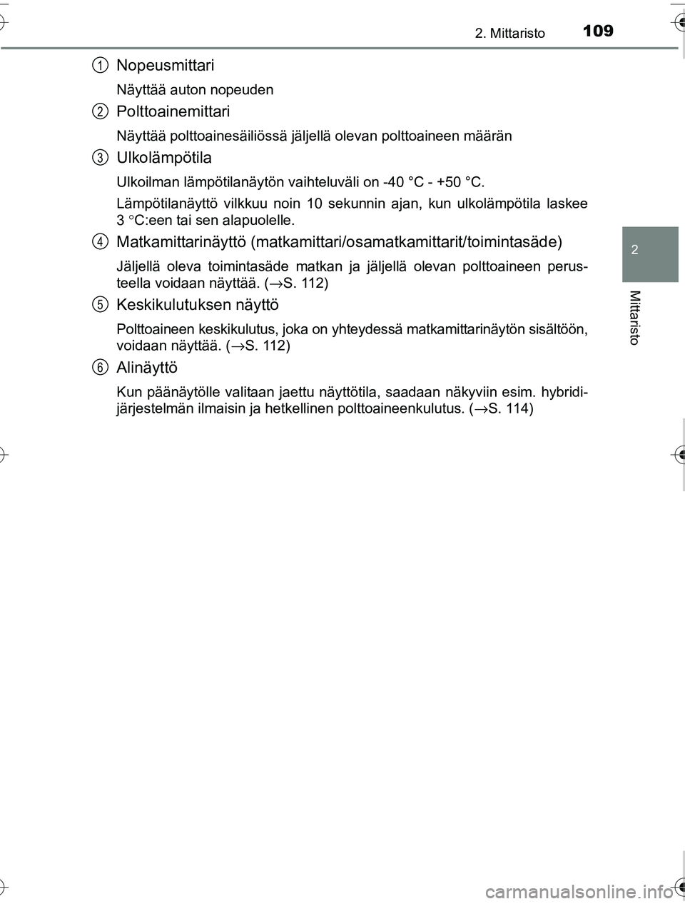TOYOTA PRIUS 2016  Omistajan Käsikirja (in Finnish) 1092. Mittaristo
2
Mittaristo
OM47A31FI
Nopeusmittari
Näyttää auton nopeuden
Polttoainemittari
Näyttää polttoainesäiliössä jäljellä olevan polt\
toaineen määrän
Ulkolämpötila
Ulkoilman