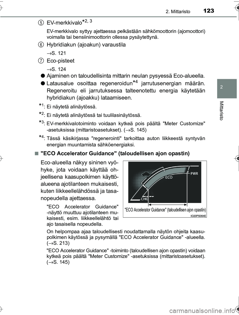 TOYOTA PRIUS 2016  Omistajan Käsikirja (in Finnish) 1232. Mittaristo
2
Mittaristo
OM47A31FI
EV-merkkivalo*2, 3
EV-merkkivalo syttyy ajettaessa pelkästään sähkömoottorin (ajomoottori)
voimalla tai bensiinimoottorin ollessa pysäytettynä.
Hybridiak