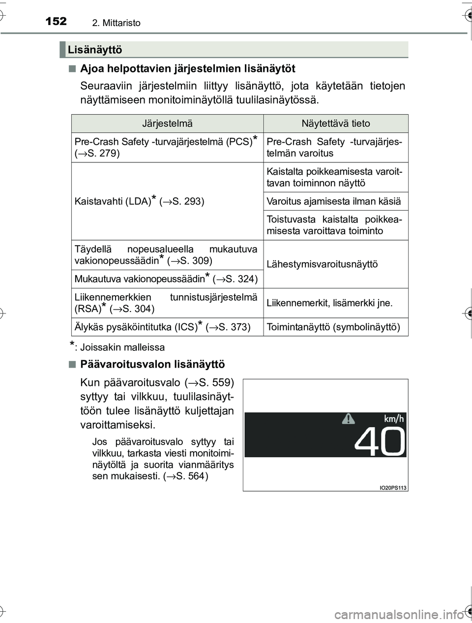TOYOTA PRIUS 2016  Omistajan Käsikirja (in Finnish) 1522. Mittaristo
OM47A31FI■
Ajoa helpottavien järjestelmien lisänäytöt
Seuraaviin järjestelmiin liittyy lisä
näyttö, jota käytetään tietojen
näyttämiseen monitoiminäy töllä tuulilasi