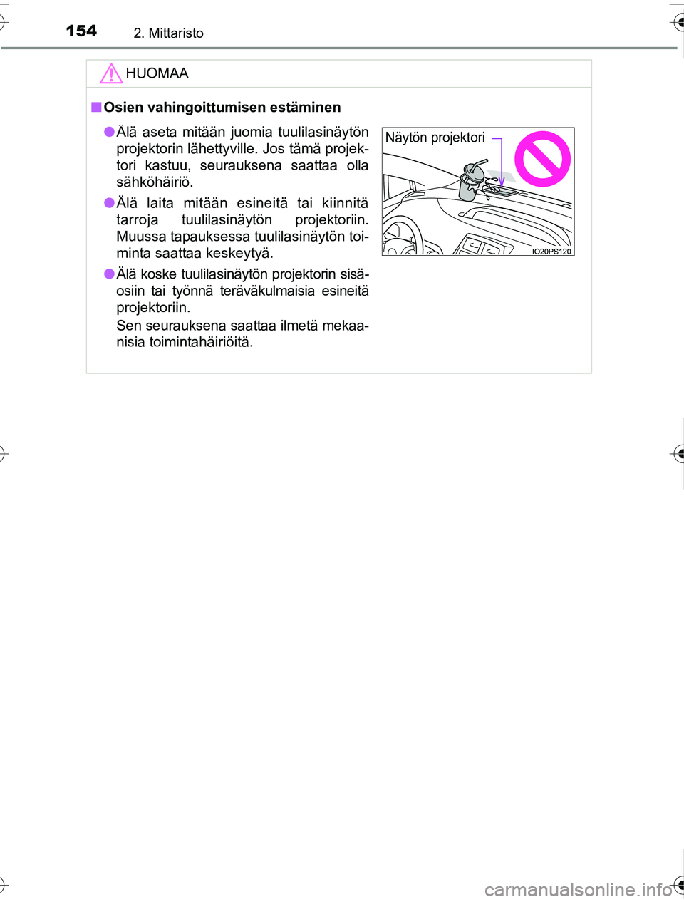 TOYOTA PRIUS 2016  Omistajan Käsikirja (in Finnish) 1542. Mittaristo
OM47A31FI
HUOMAA
■Osien vahingoittumisen estäminen
● Älä aseta mitään juomia tuulilasinäytön
projektorin lähettyville. Jos tämä projek-
tori kastuu, seurauksena saattaa 
