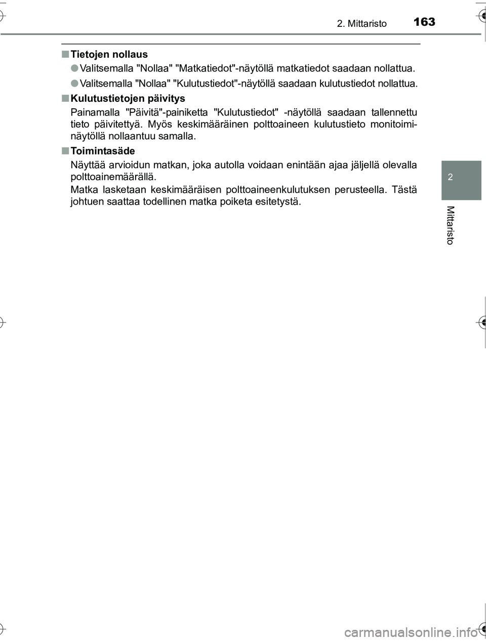 TOYOTA PRIUS 2016  Omistajan Käsikirja (in Finnish) 1632. Mittaristo
2
Mittaristo
OM47A31FI
■Tietojen nollaus
●Valitsemalla "Nollaa" "Matkatiedot"-näytöllä matkatiedot saadaan nollattua.
● Valitsemalla "Nollaa" "Kulutustiedot"- näytöllä saa
