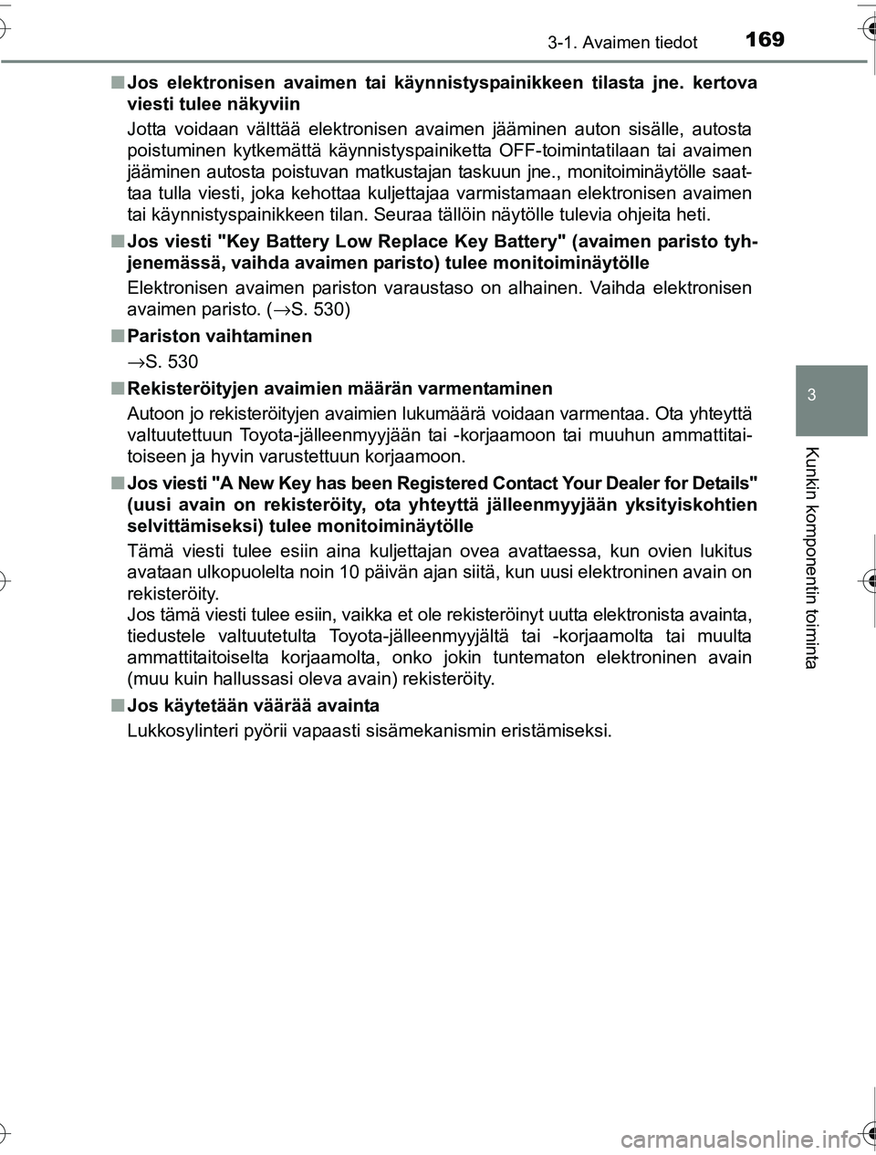 TOYOTA PRIUS 2016  Omistajan Käsikirja (in Finnish) 1693-1. Avaimen tiedot
3
Kunkin komponentin toiminta
OM47A31FI■
Jos elektronisen avaimen tai käynni styspainikkeen tilasta jne. kertova
viesti tulee näkyviin
Jotta voidaan välttää elektronisen 