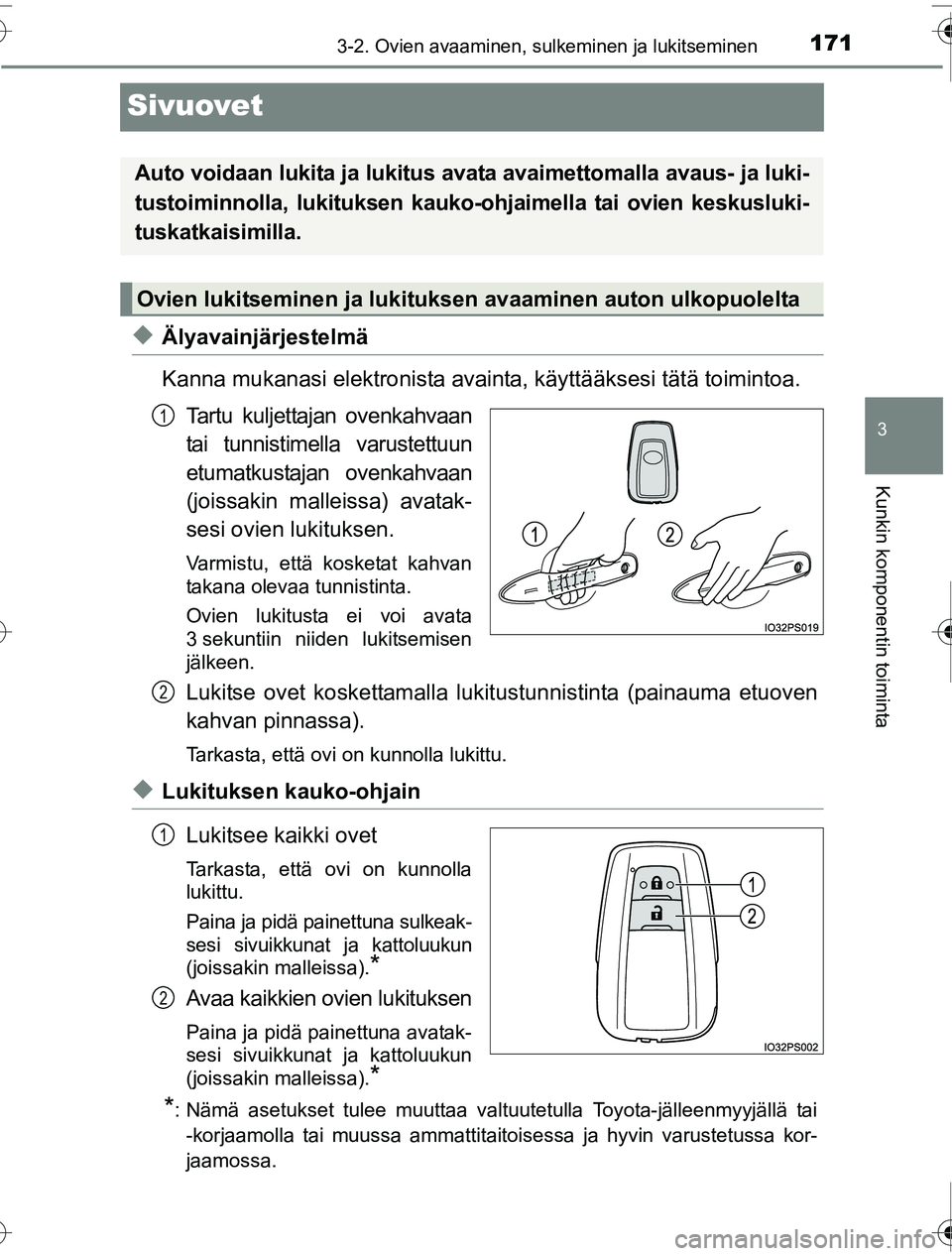 TOYOTA PRIUS 2016  Omistajan Käsikirja (in Finnish) 171
3
3-2. Ovien avaaminen, sulkeminen ja lukitseminen
Kunkin komponentin toiminta
OM47A31FI
Sivuovet
◆Älyavainjärjestelmä
Kanna mukanasi elektronista avainta, käyttääksesi tätä toimintoa.
T