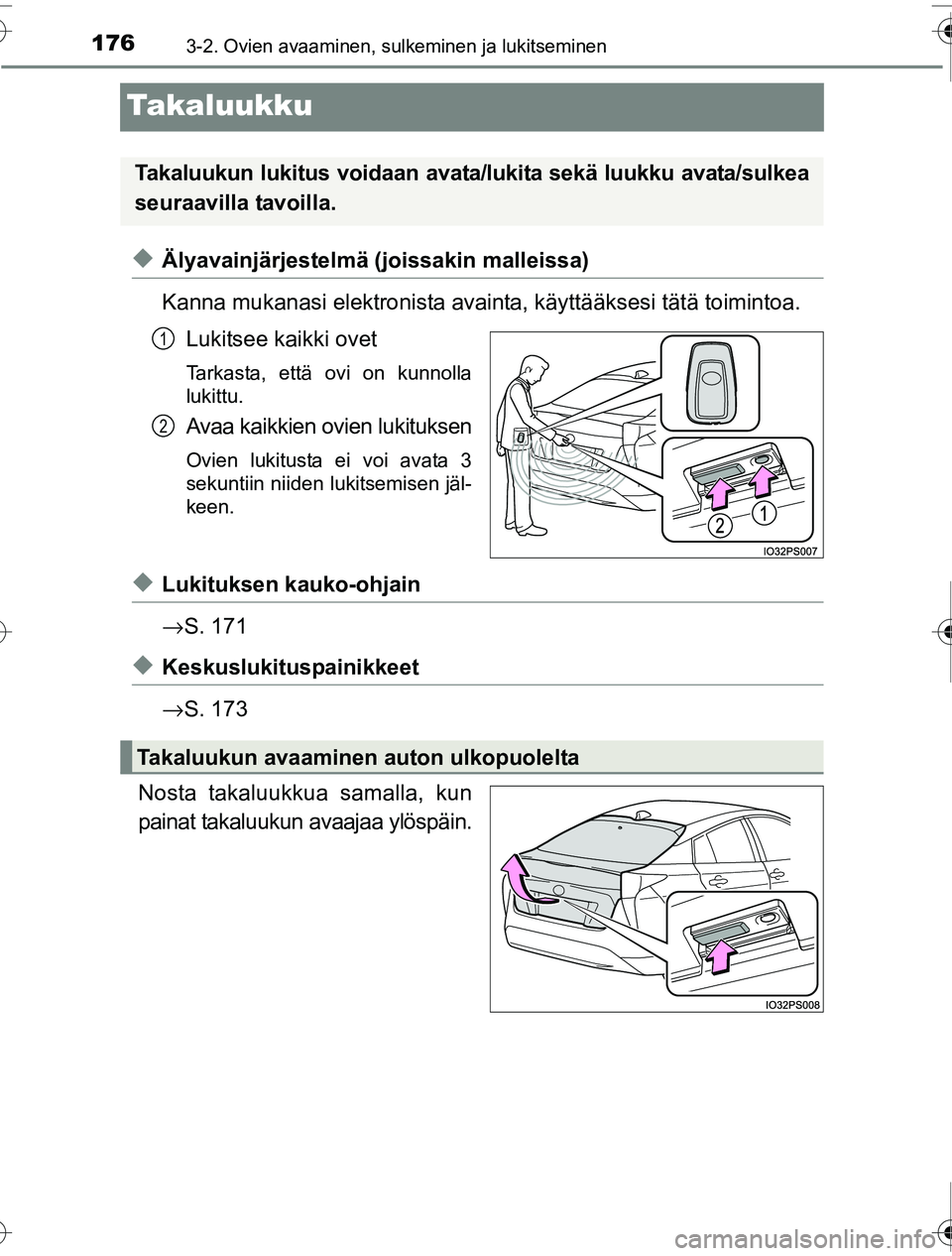 TOYOTA PRIUS 2016  Omistajan Käsikirja (in Finnish) 1763-2. Ovien avaaminen, sulkeminen ja lukitseminen
OM47A31FI
Takaluukku
◆Älyavainjärjestelmä (joissakin malleissa)
Kanna mukanasi elektronista avainta, käyttääksesi tätä toimintoa.
Lukitsee